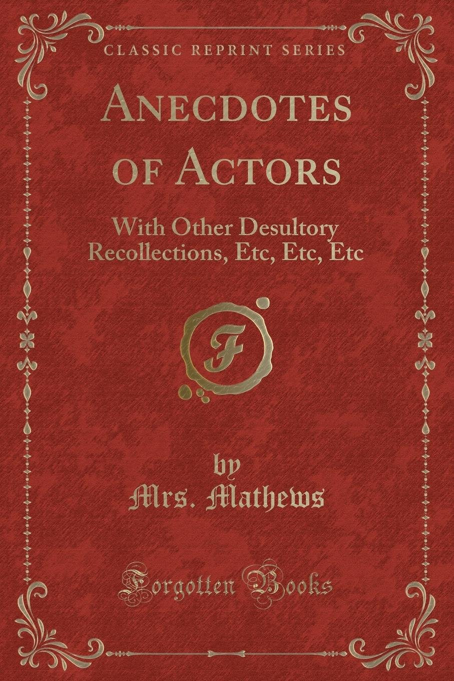 Anecdotes of Actors: With Other Desultory Recollections, Etc, Etc, Etc (Classic Reprint) Novels & Short Stories