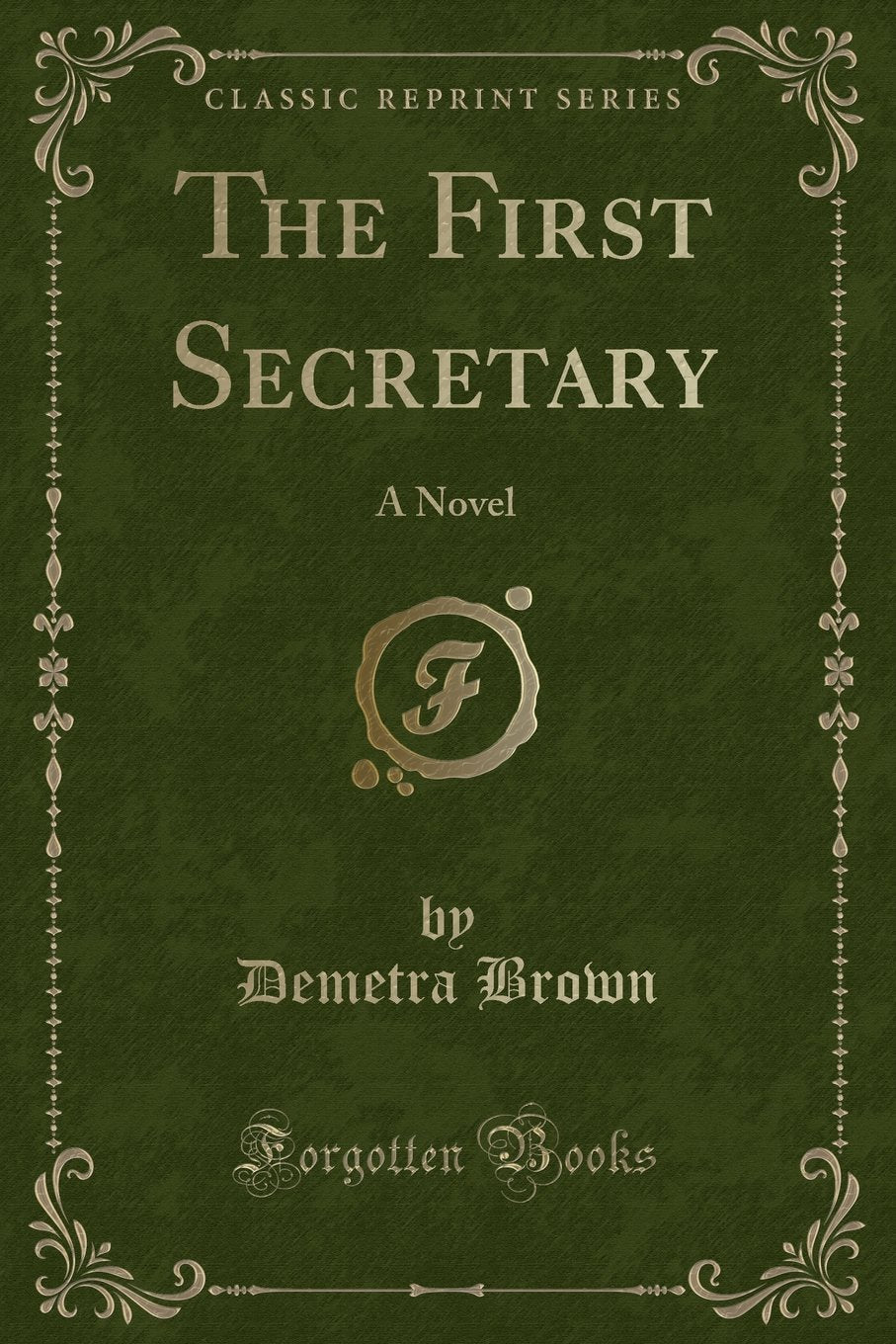 The First Secretary: A Novel (Classic Reprint) Novels & Short Stories