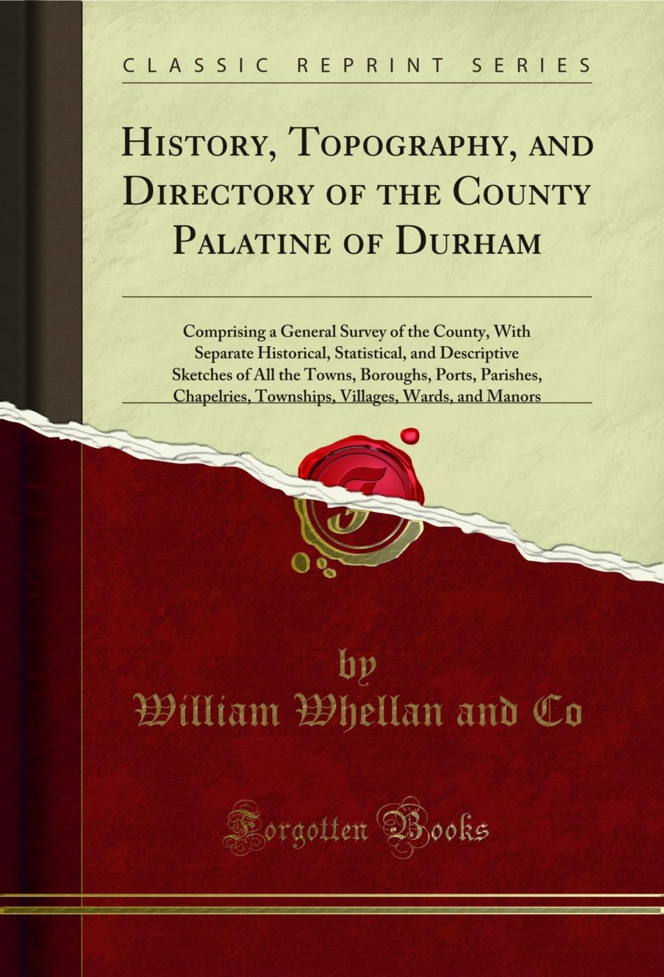 History, Topography, and Directory of the County Palatine of Durham: Comprising a General Survey of the County, With Separate Historical, Statistical, ... Parishes, Chapelries, Townships, Villages, W Reference Books