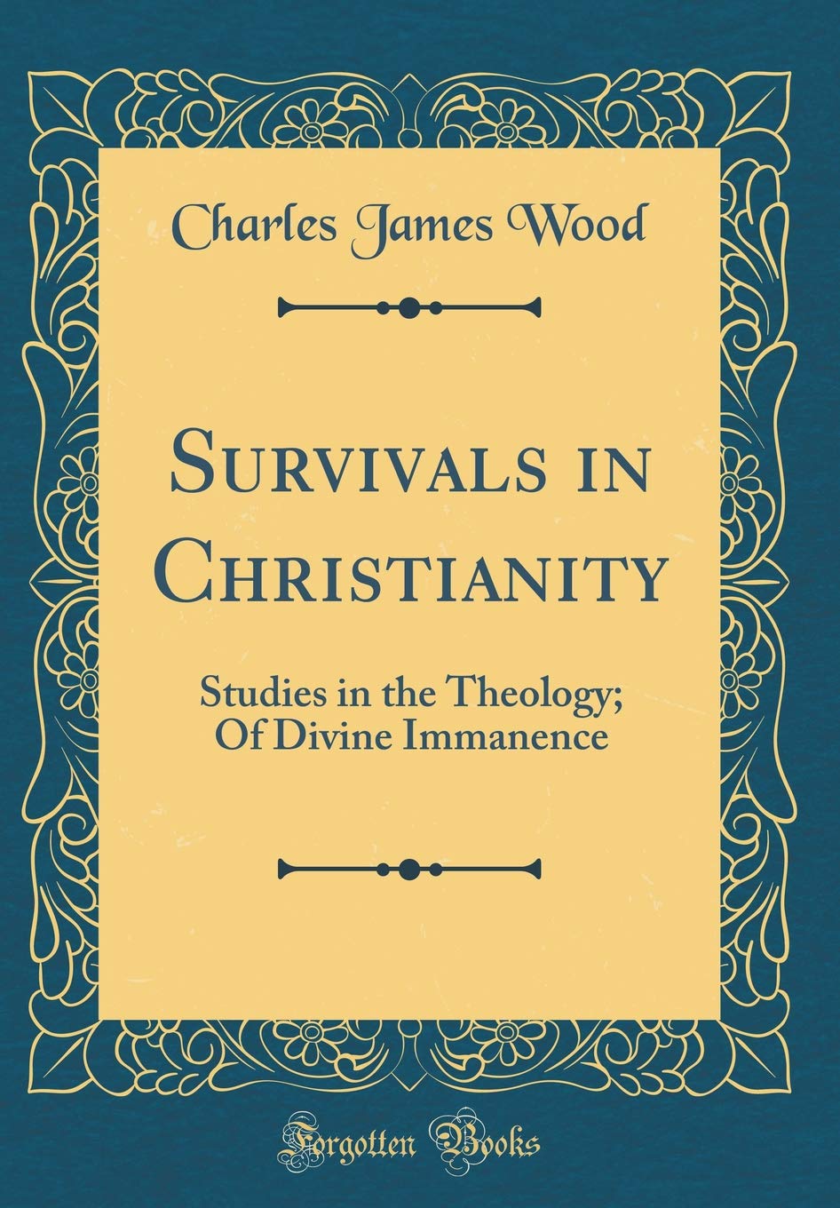 Survivals in Christianity: Studies in the Theology; Of Divine Immanence (Classic Reprint) Film, Art & Culture