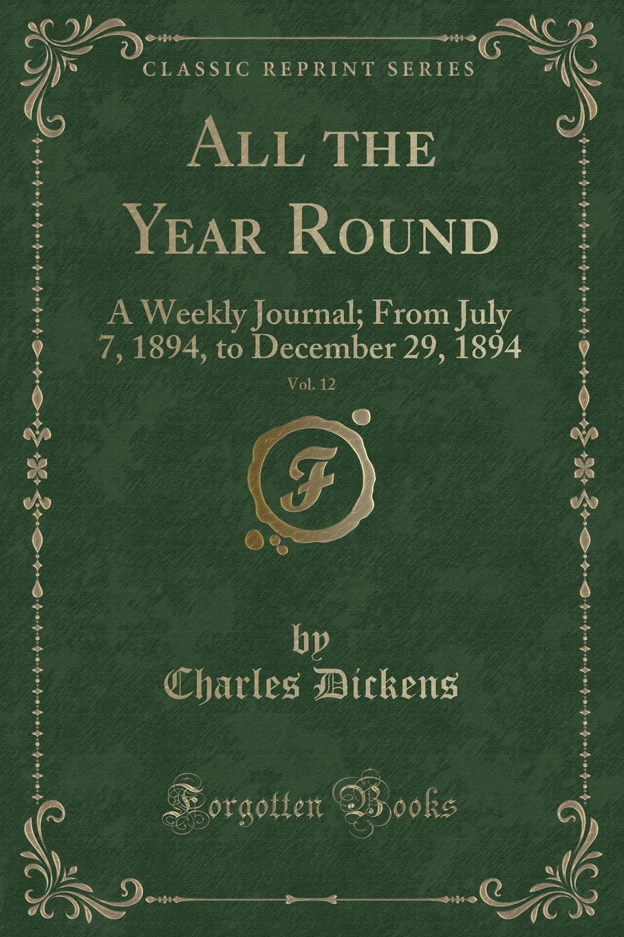 All the Year Round, Vol. 12: A Weekly Journal; From July 7, 1894, to December 29, 1894 (Classic Reprint) Novels & Short Stories