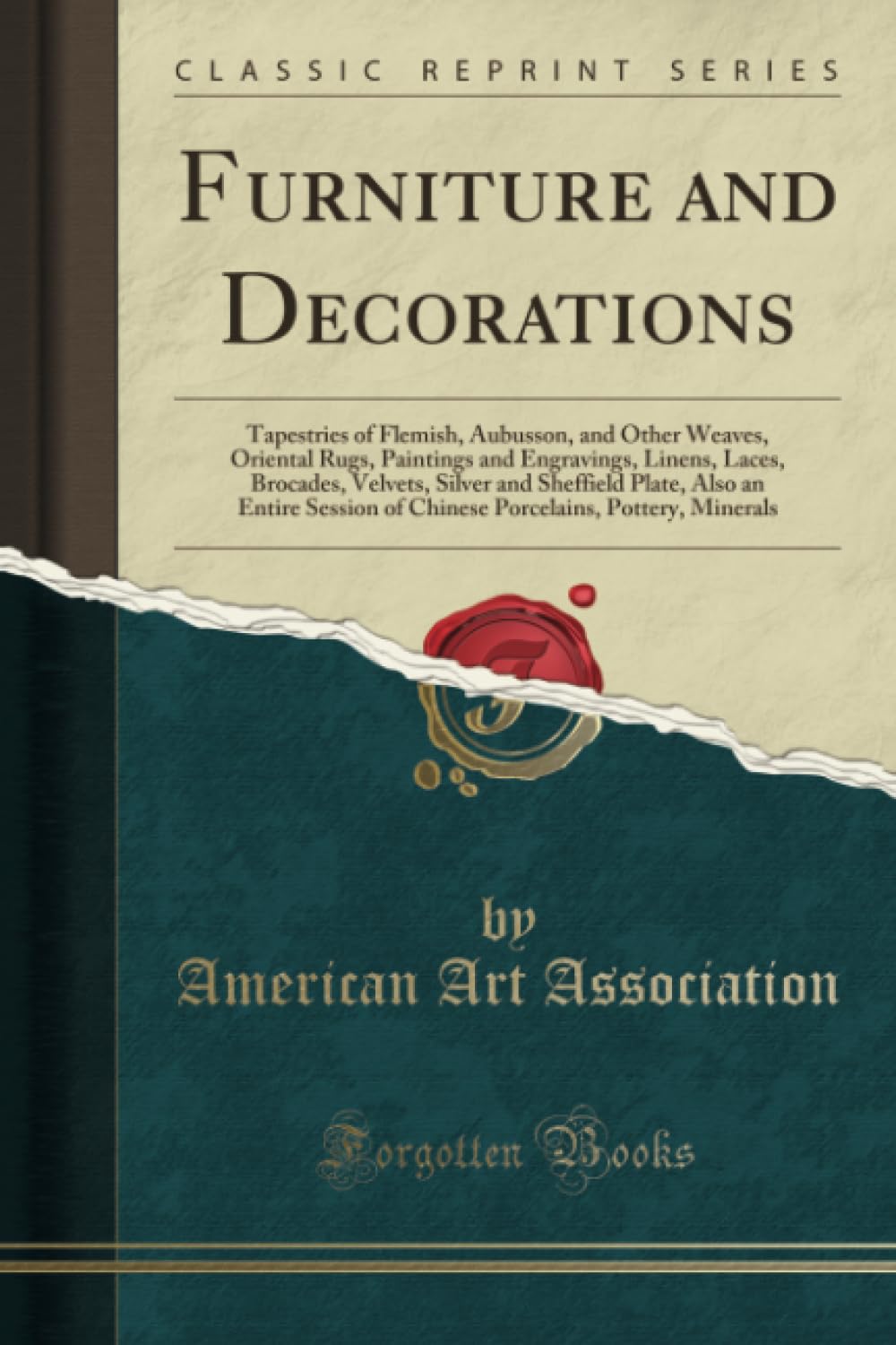 Furniture and Decorations (Classic Reprint): Tapestries of Flemish, Aubusson, and Other Weaves, Oriental Rugs, Paintings and Engravings, Linens, ... of Chinese Porcelains, Pottery, Minerals Hobbies & Crafts