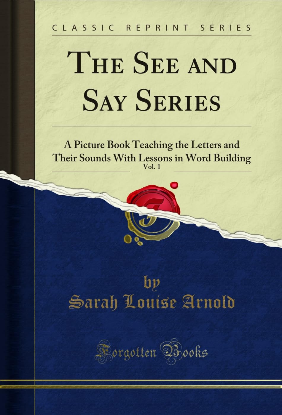 The See and Say Series, Vol. 1: A Picture Book Teaching the Letters and Their Sounds With Lessons in Word Building (Classic Reprint) Social Sciences