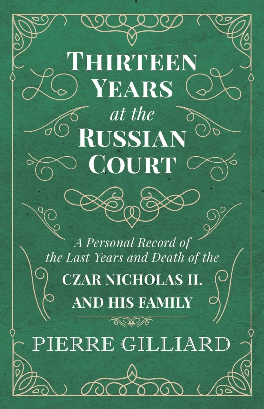 Thirteen Years at the Russian Court - A Personal Record of the Last Years and Death of the Czar Nicholas II. and his Family Politics & Society Books