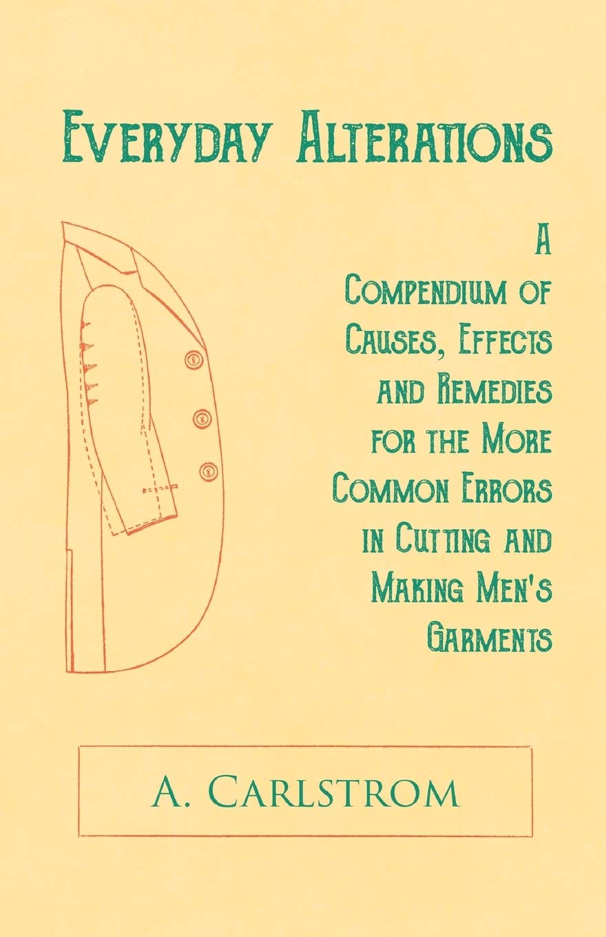Everyday Alterations - A Compendium of Causes, Effects and Remedies for the More Common Errors in Cutting and Making Men's Garments Film, Art & Culture