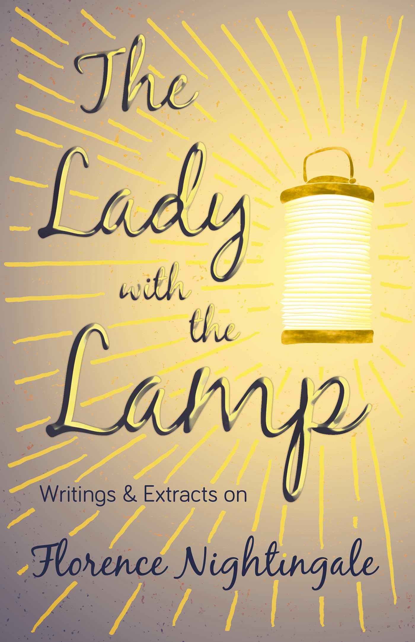 The Lady with the Lamp: Writings & Extracts on Florence Nightingale Medicine