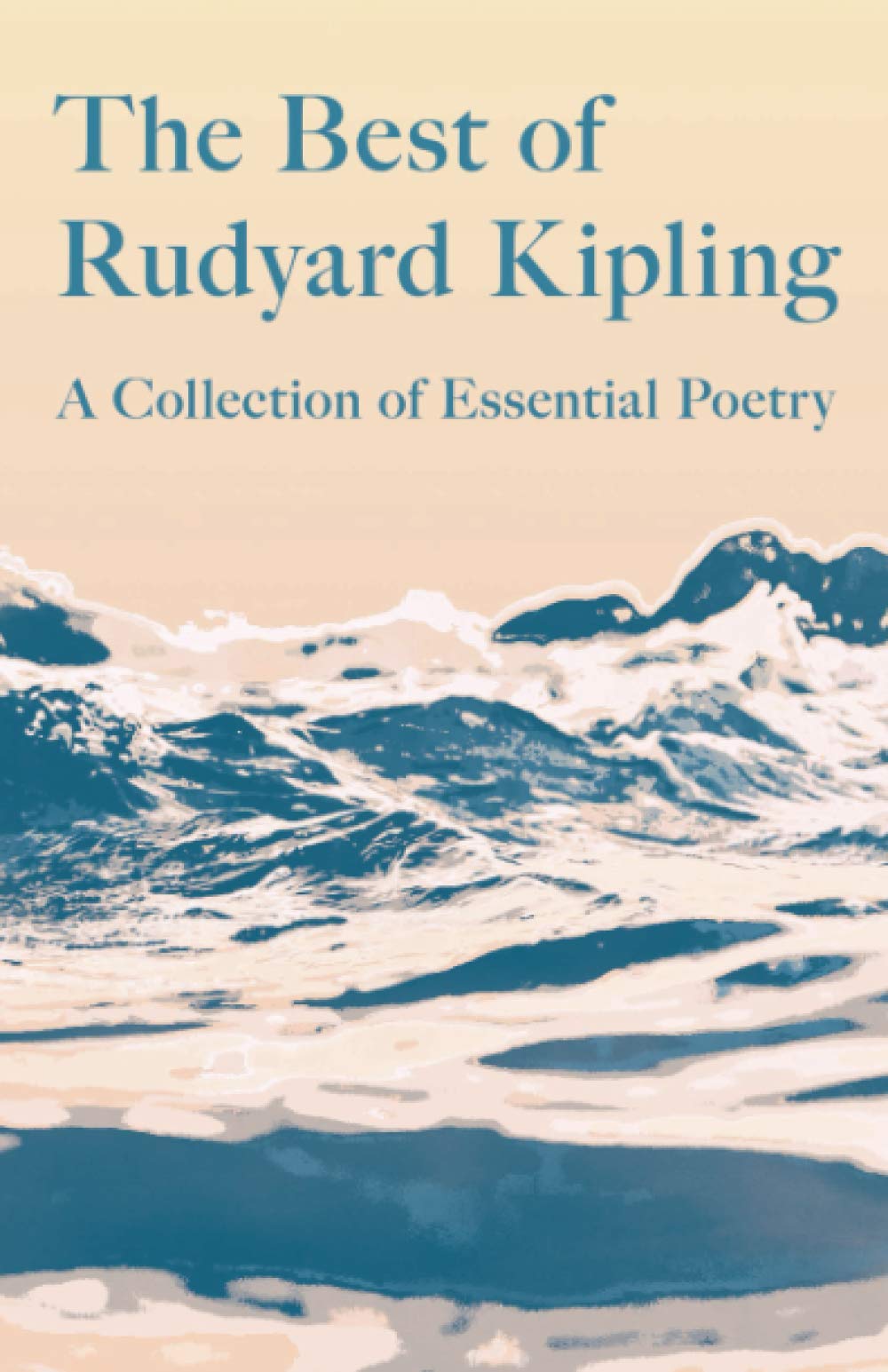 The Best of Rudyard Kipling: A Collection of Essential Poetry Poetry