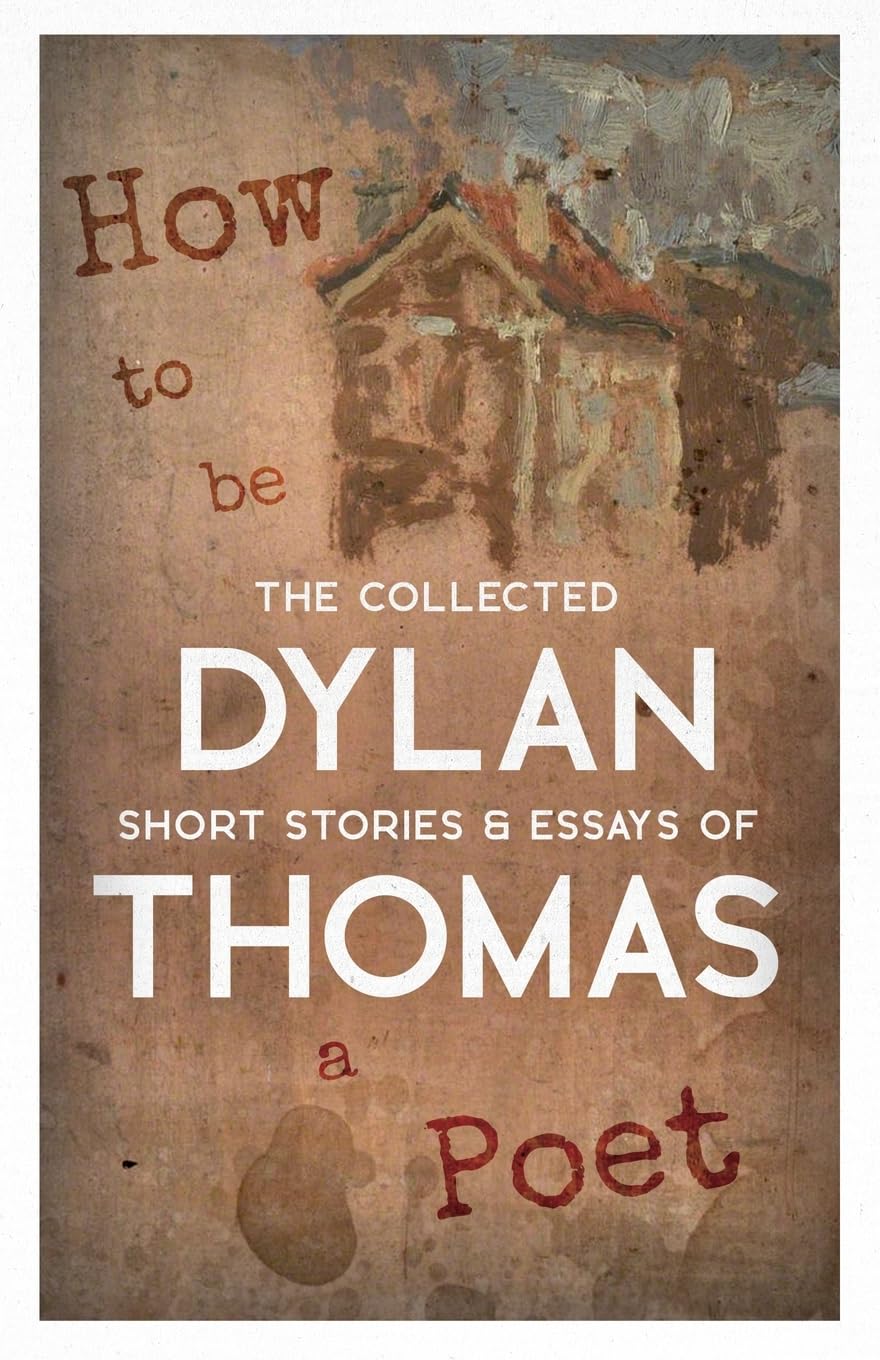How to be a Poet - The Collected Short Stories & Essays of Dylan Thomas Contemporary literature