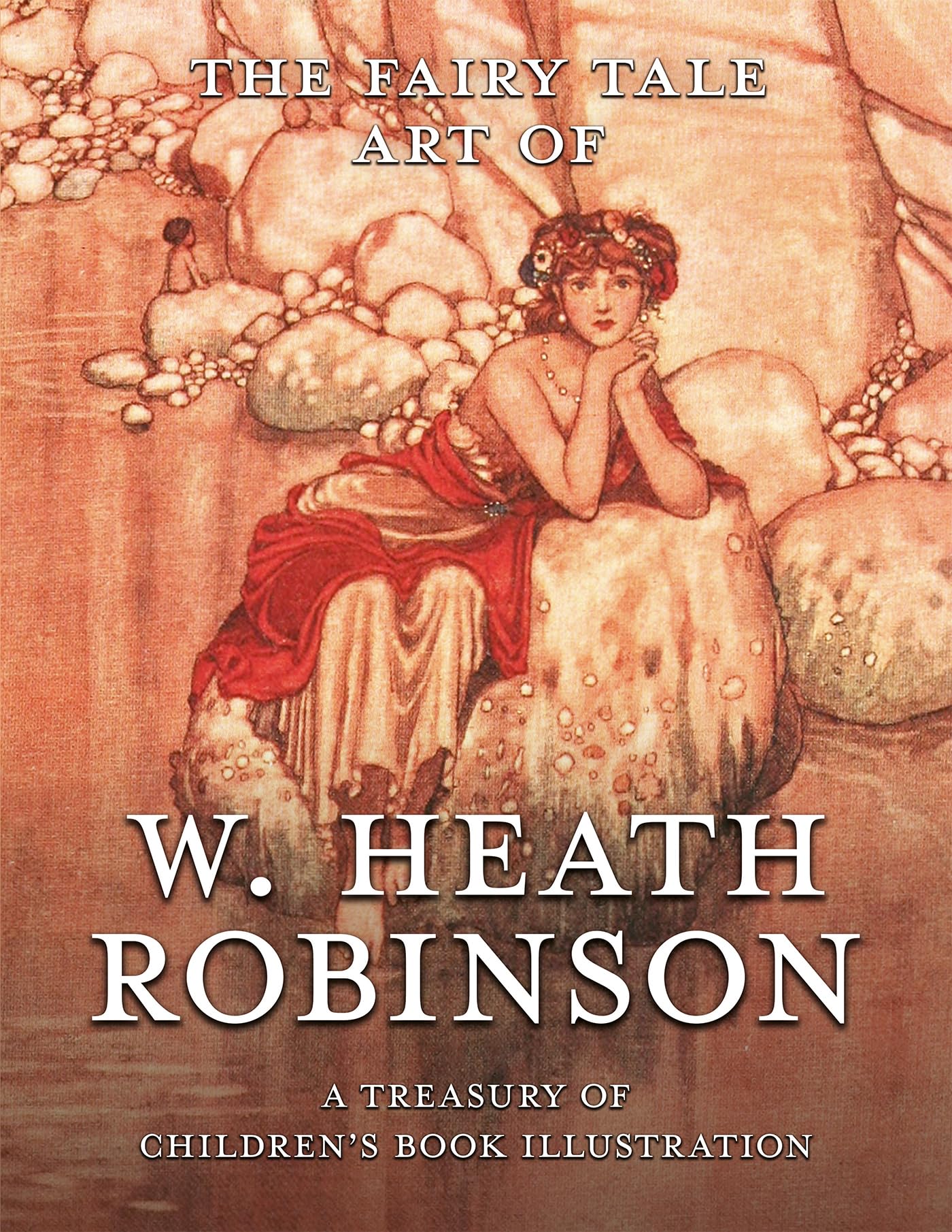 The Fairy Tale Art of W. Heath Robinson; A Treasury of Children's Book Illustration Film, Art & Culture