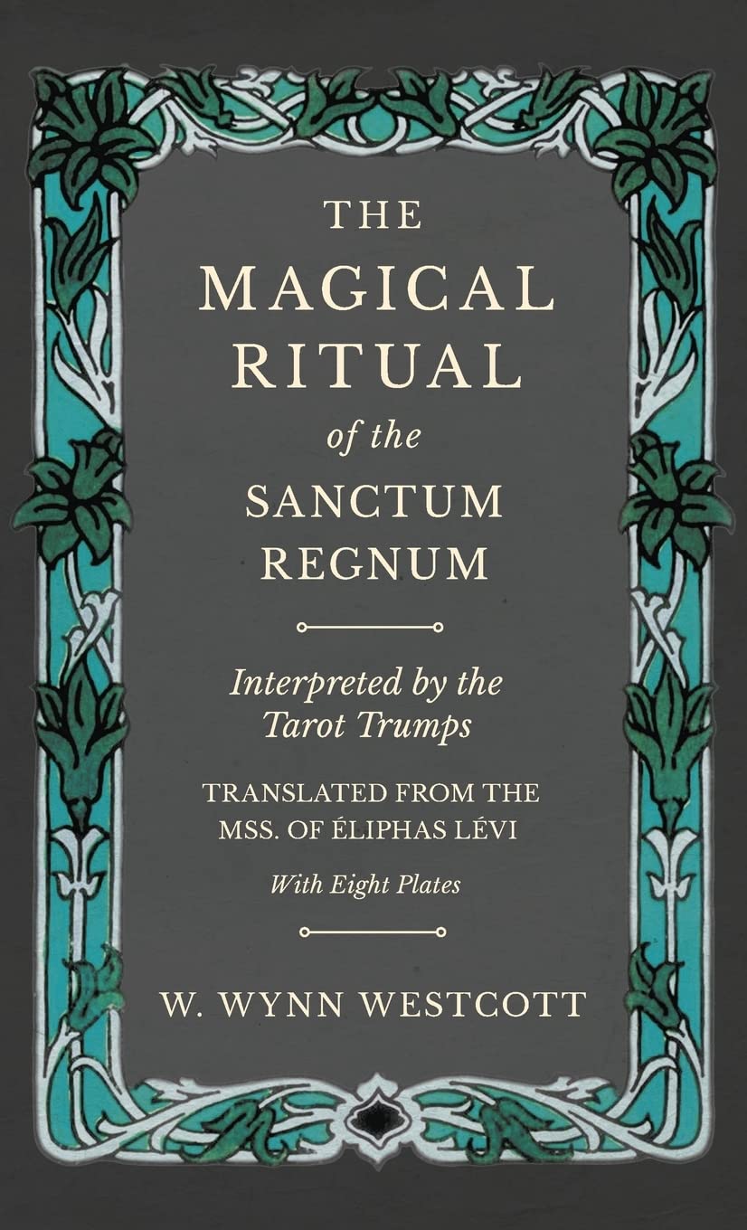 The Magical Ritual of the Sanctum Regnum - Interpreted by the Tarot Trumps - Translated from the Mss. of Éliphas Lévi - With Eight Plates Religion & Esotericism