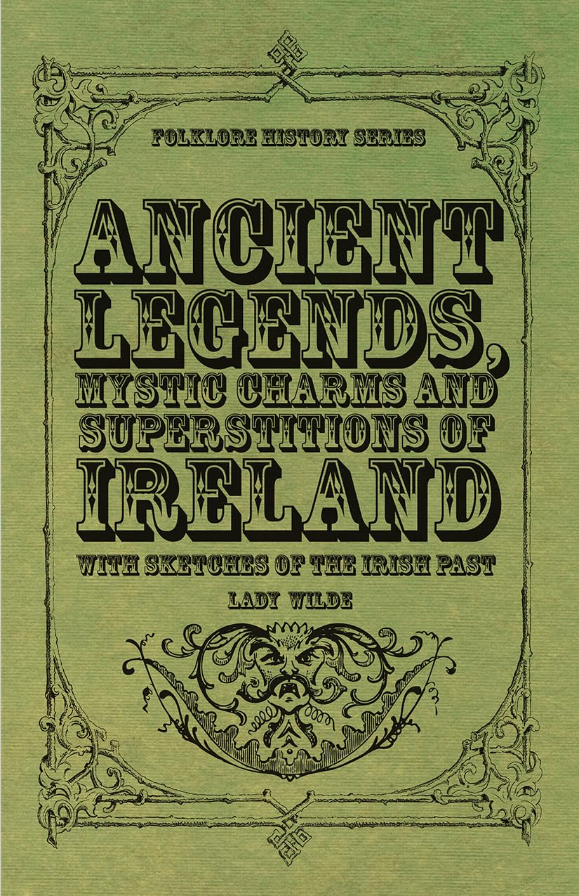 Ancient Legends, Mystic Charms and Superstitions of Ireland - With Sketches of the Irish Past Law
