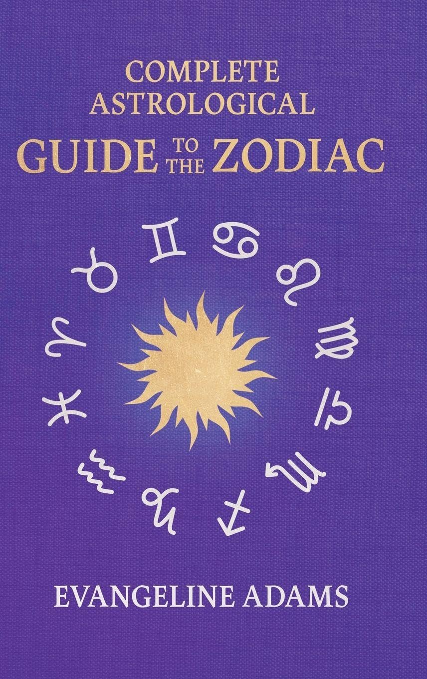 Evangeline Adams' Complete Astrological Guide to the Zodiac Religion & Esotericism
