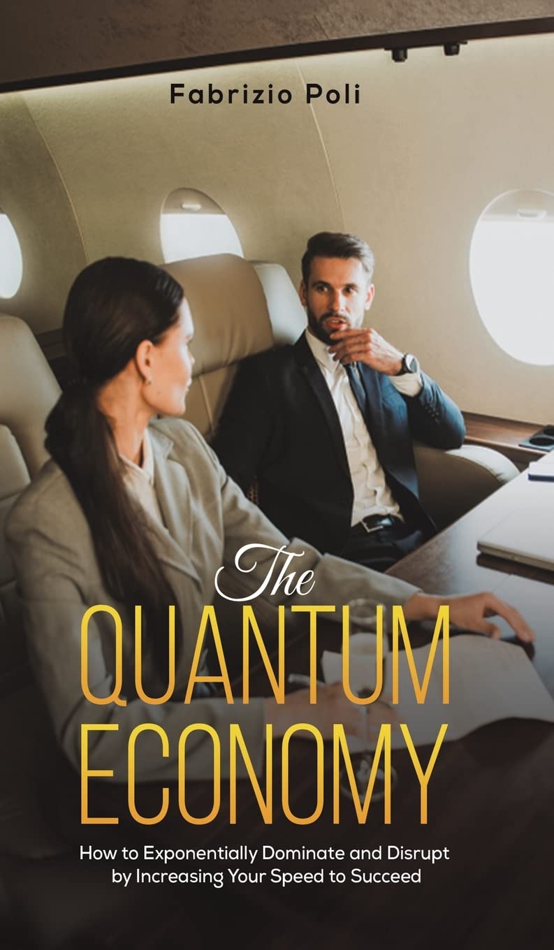 The Quantum Economy: How to Exponentially Dominate and Disrupt by Increasing Your Speed to Succeed Business, Finance & Career