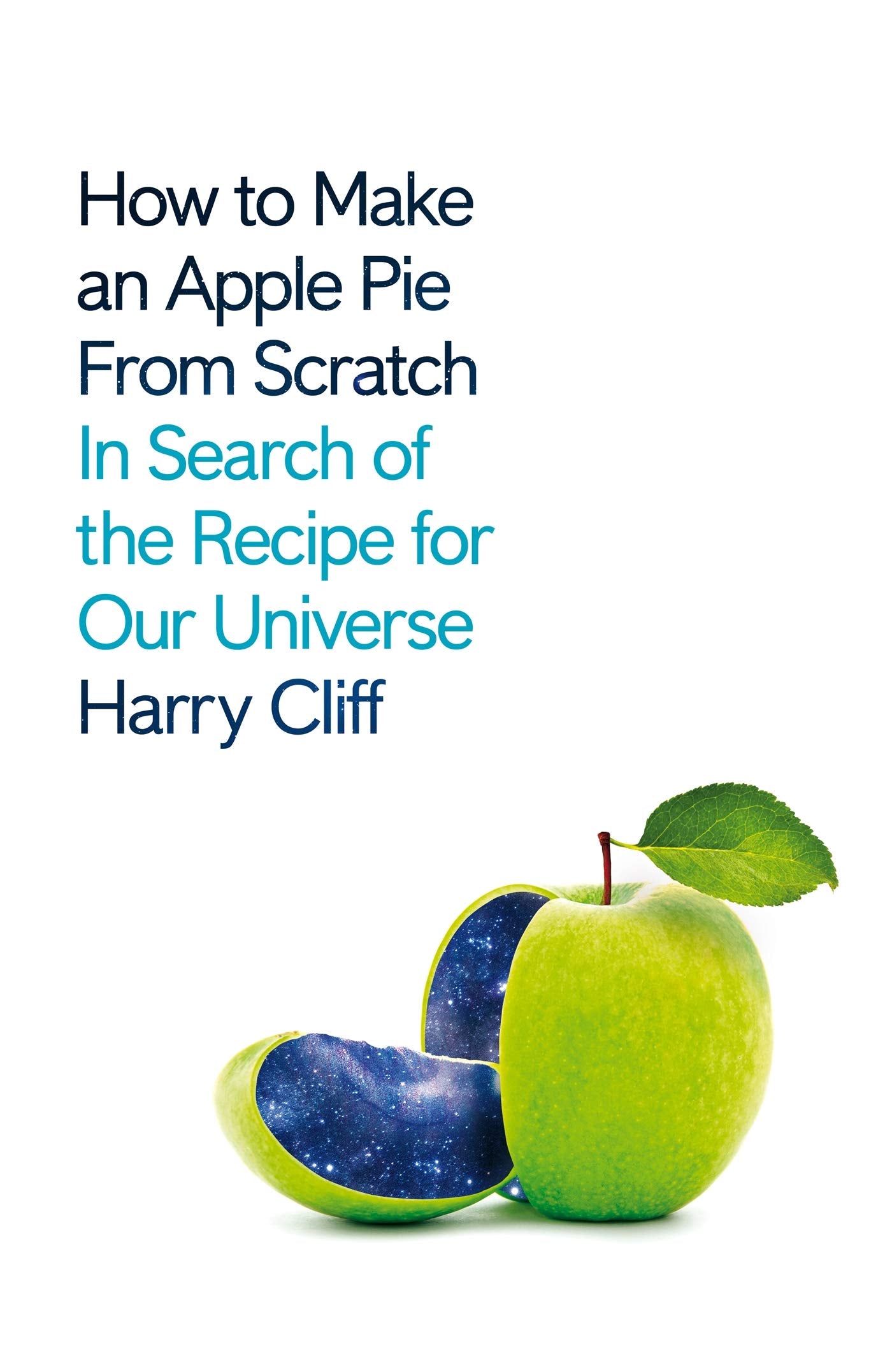 How to Make an Apple Pie from Scratch: In Search of the Recipe for Our Universe Leisure, Home & Garden