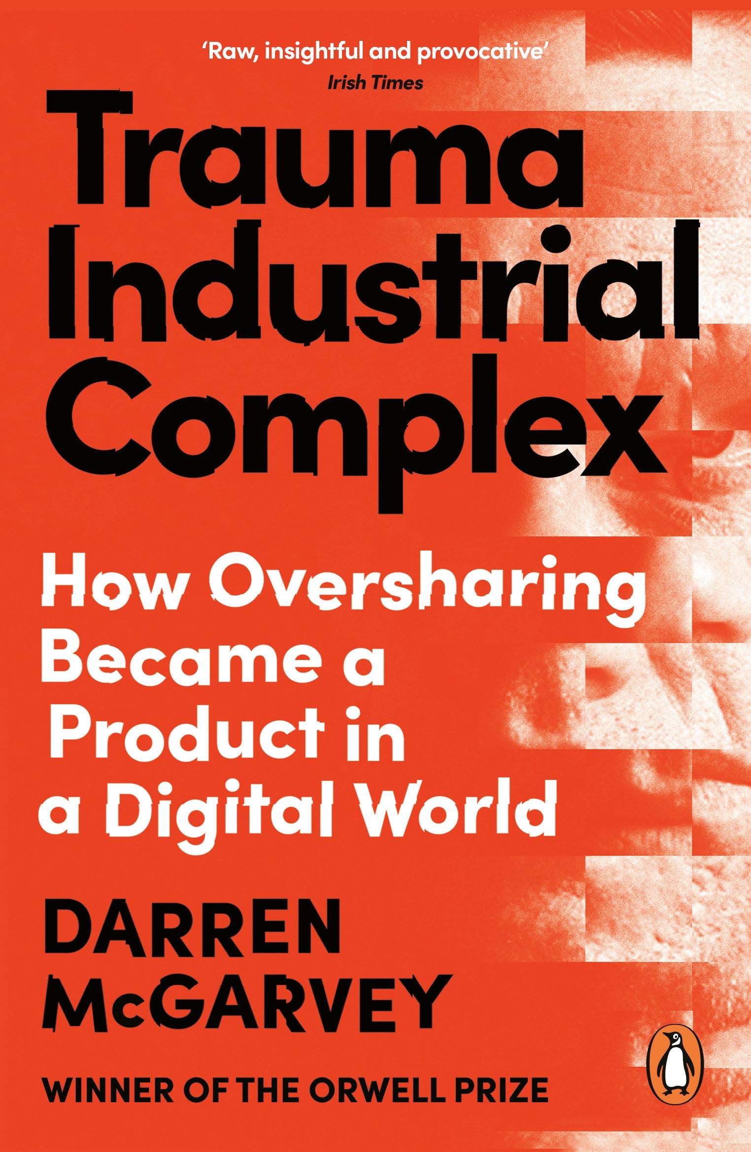 Trauma Industrial Complex: How Oversharing Became a Product in a Digital World from the Orwell Prize-winning author Media & Communication
