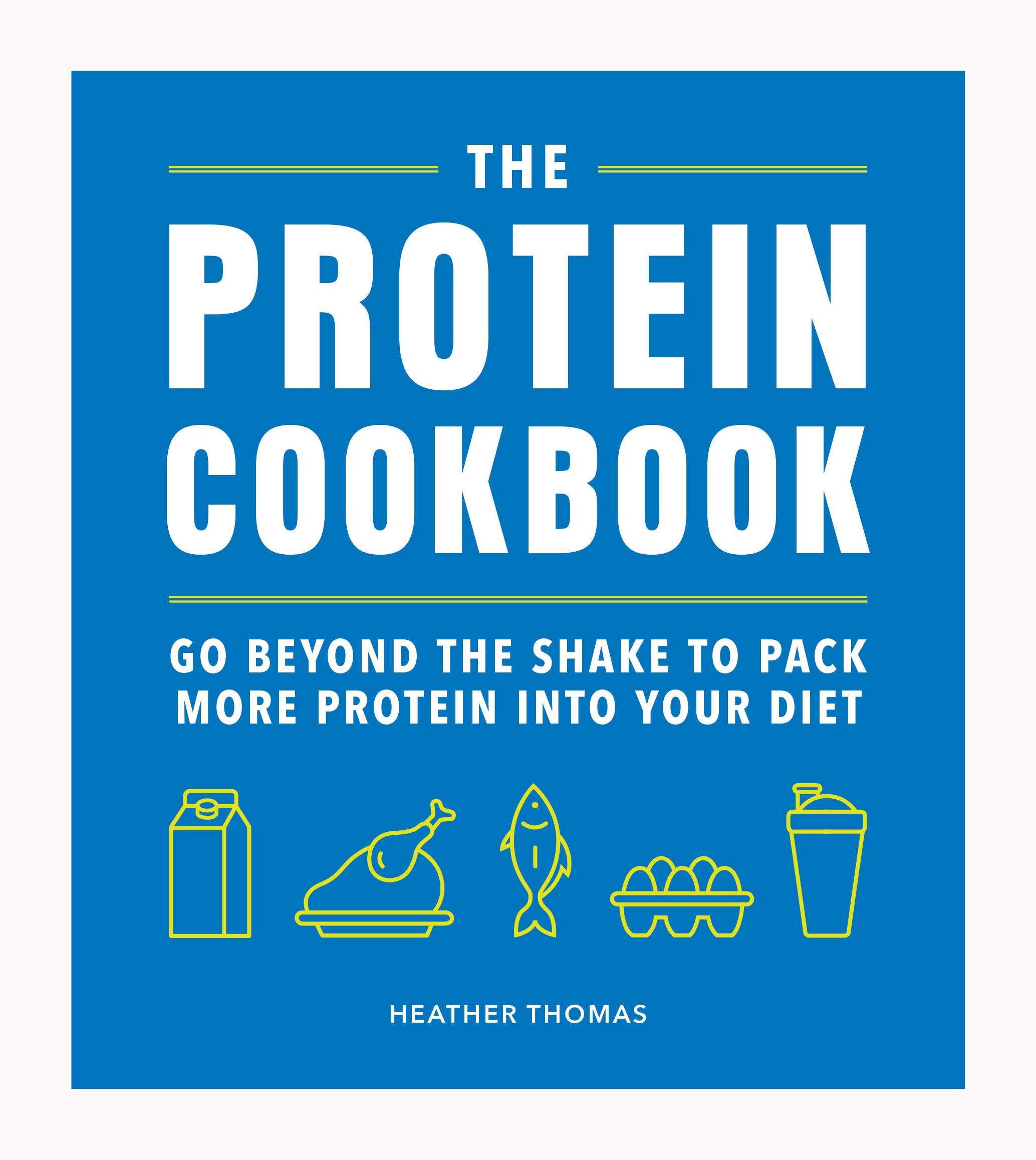 The Protein Cookbook: Go Beyond the Shake to Pack More Protein Into Your Diet Leisure, Home & Garden