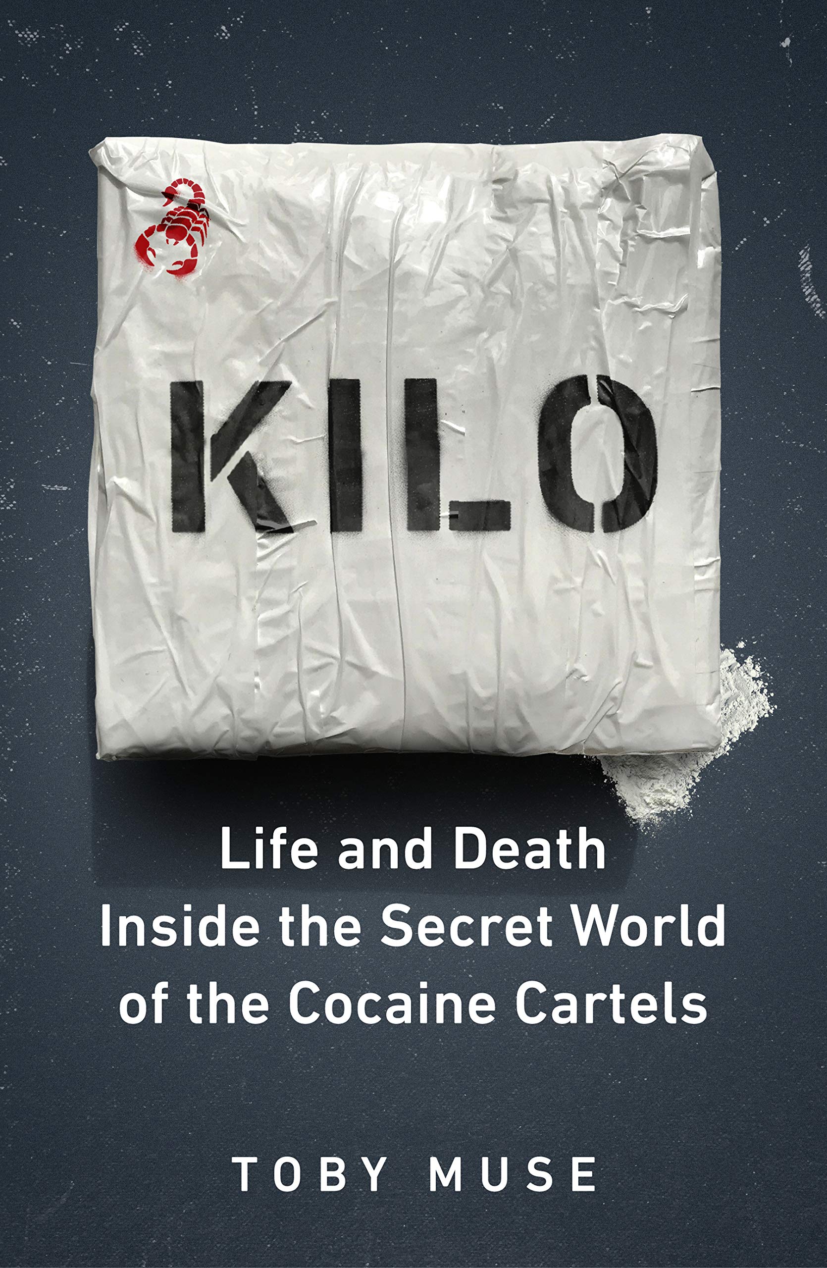Kilo: Life and Death Inside the Secret World of the Cocaine Cartels book