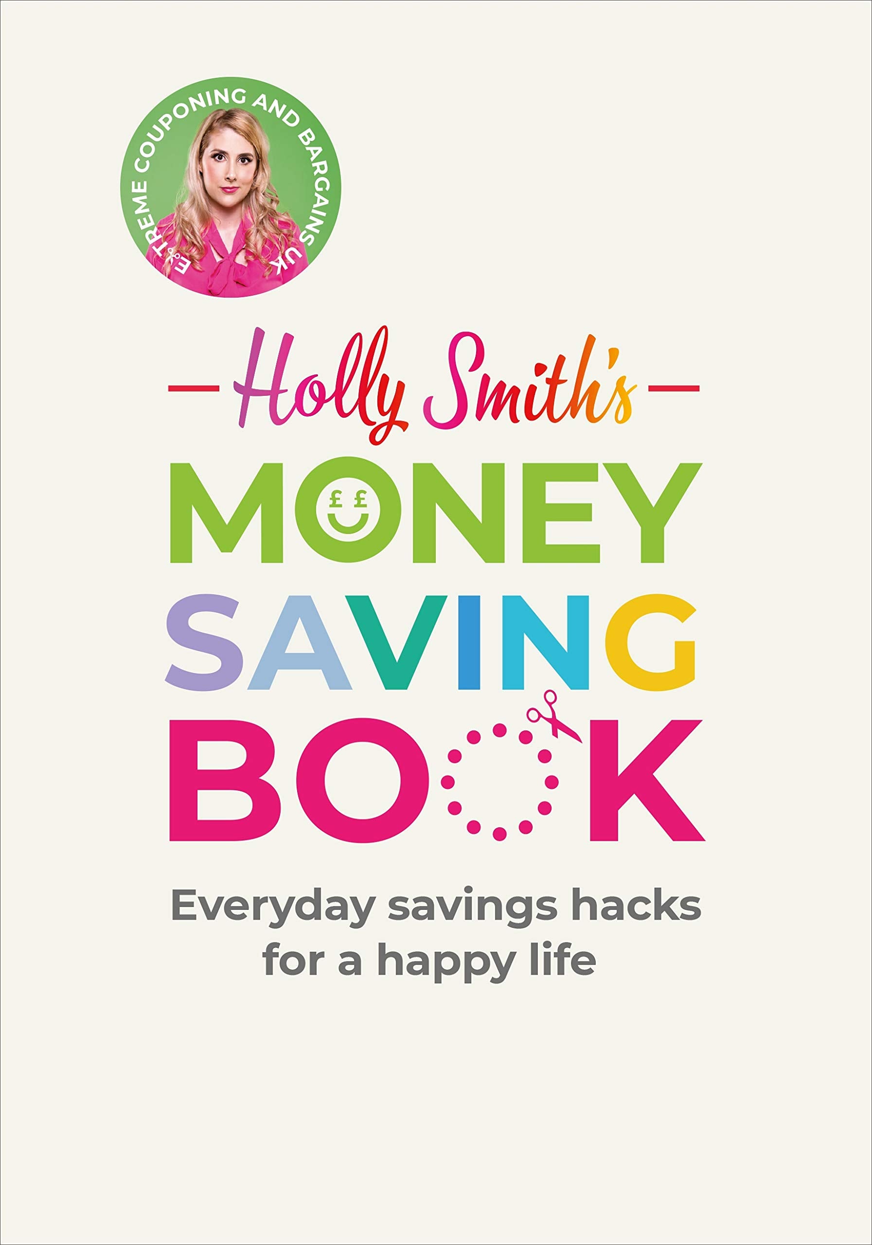 Holly Smith's Money Saving Book: Simple savings hacks for a happy life Business, Finance & Career