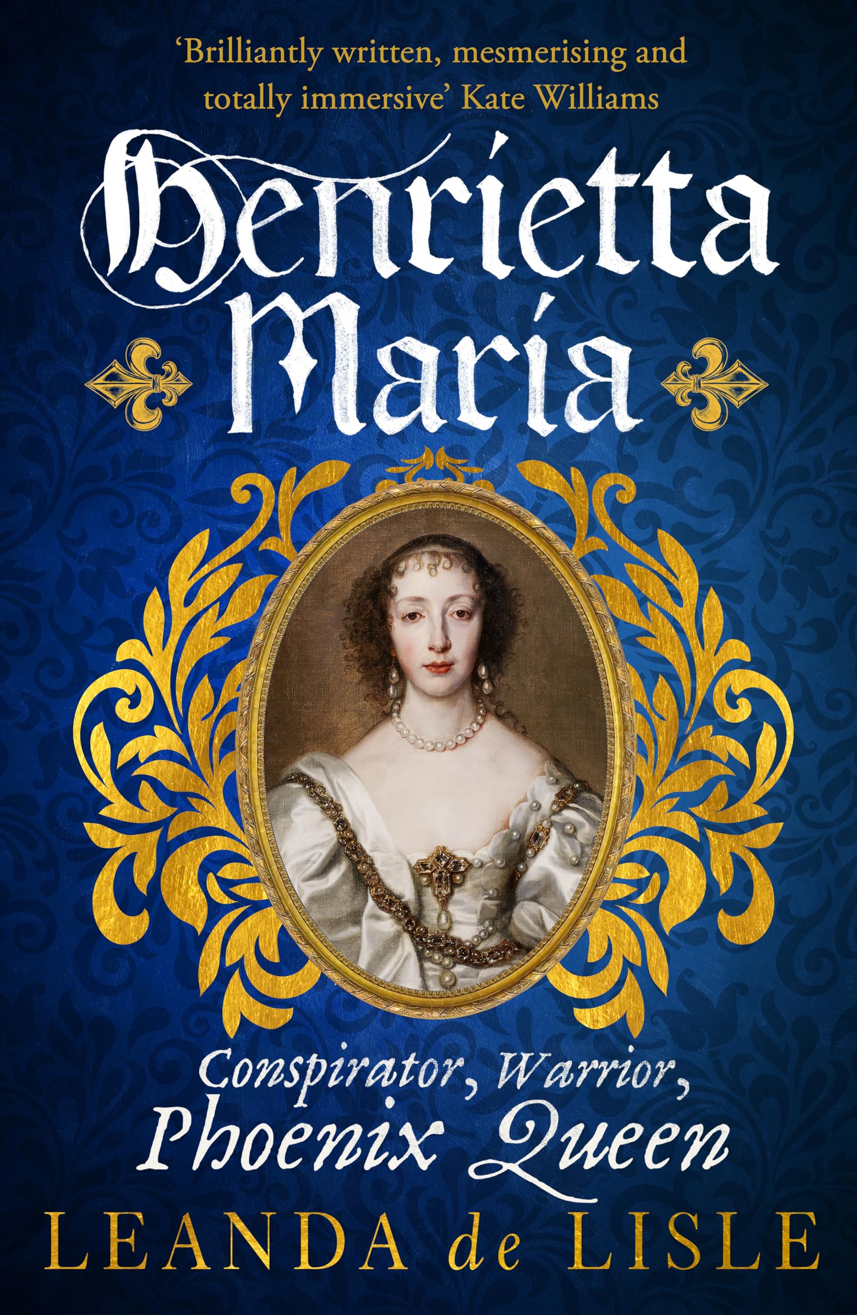 Henrietta Maria: Conspirator, Warrior, and Phoenix Queen – the true story of Charles I’s wife book