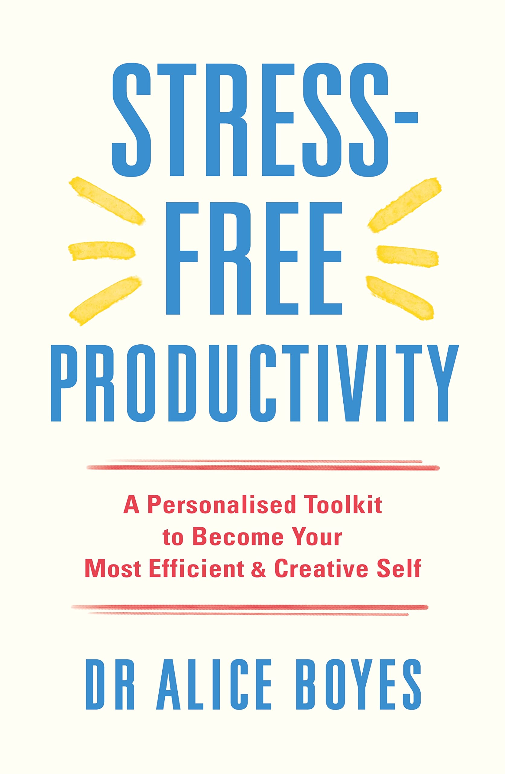 Stress-Free Productivity: A Personalised Toolkit to Become Your Most Efficient, Creative Self Business, Finance & Career
