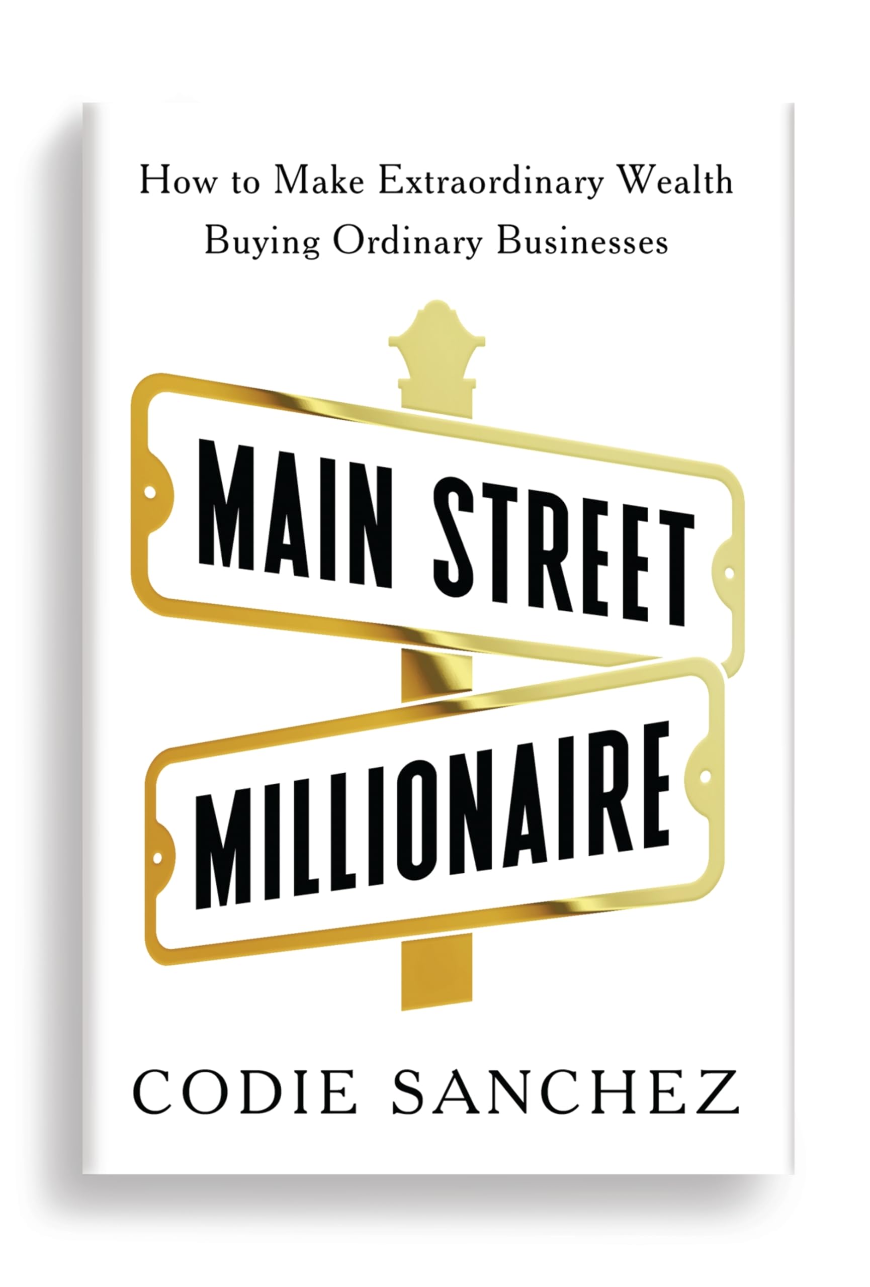 Main Street Millionaire: How to Make Extraordinary Wealth Buying Ordinary Businesses (Ebury Edge) Business, Finance & Career