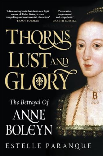 Thorns, Lust and Glory : The betrayal of Anne Boleyn Politics & Society