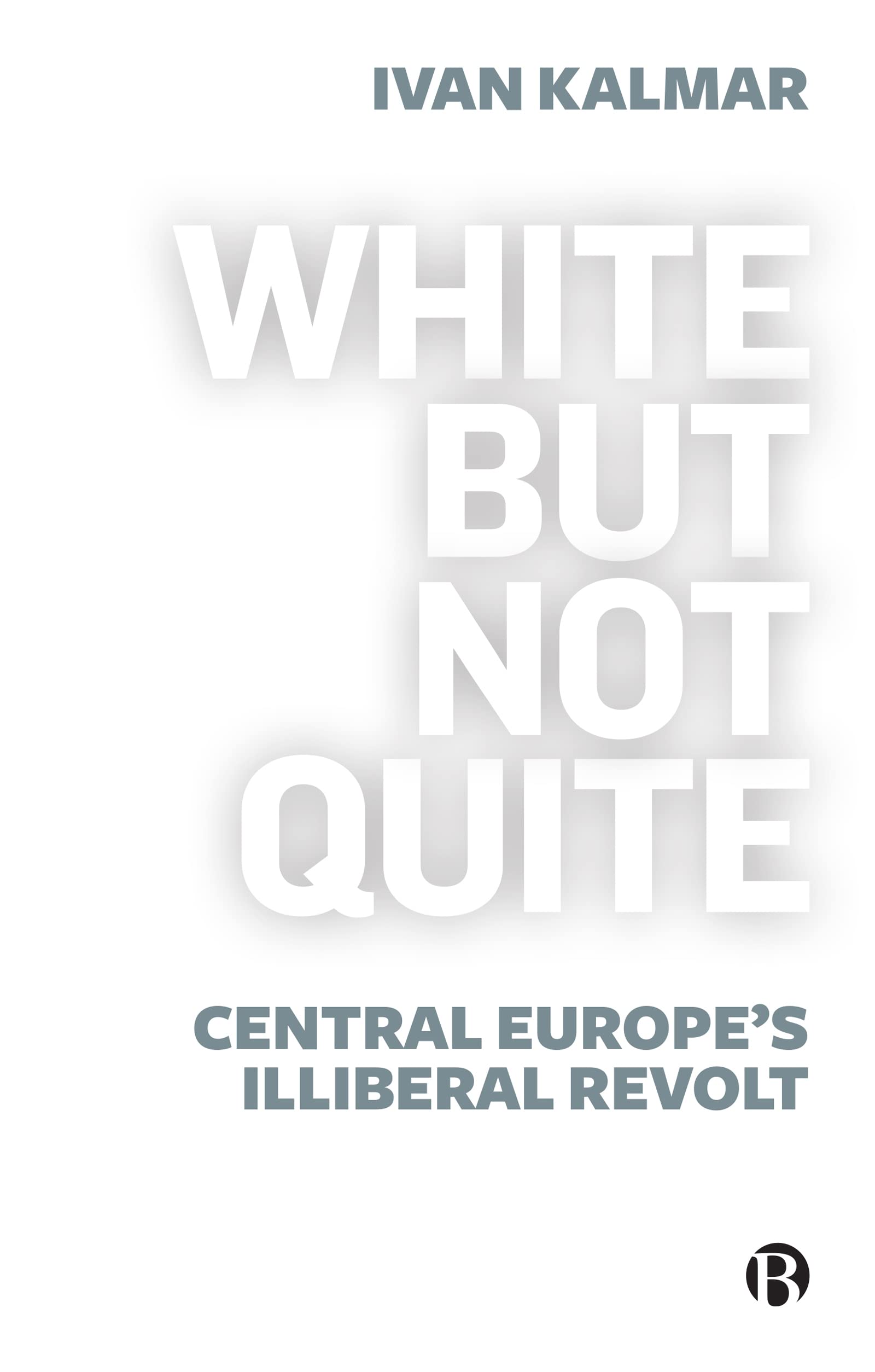White but Not Quite: Central Europe’s Illiberal Revolt Social Sciences