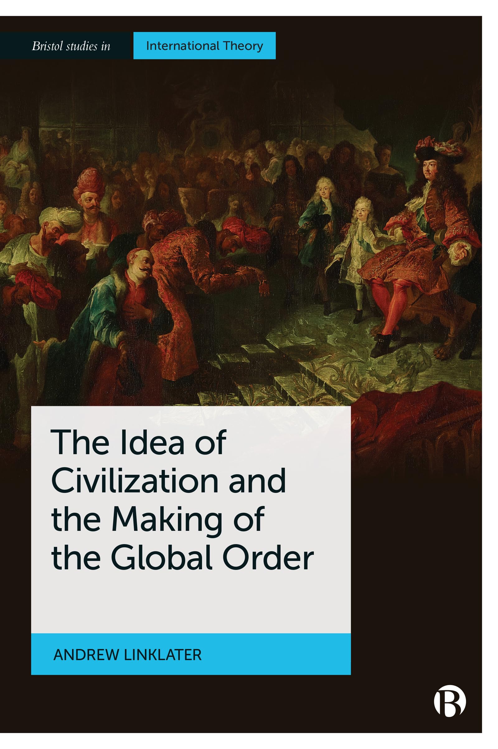 The Idea of Civilization and the Making of the Global Order (Bristol Studies in International Theory) Law