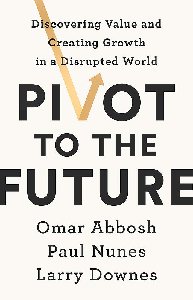 Pivot to the Future: Discovering Value and Creating Growth in a Disrupted World book