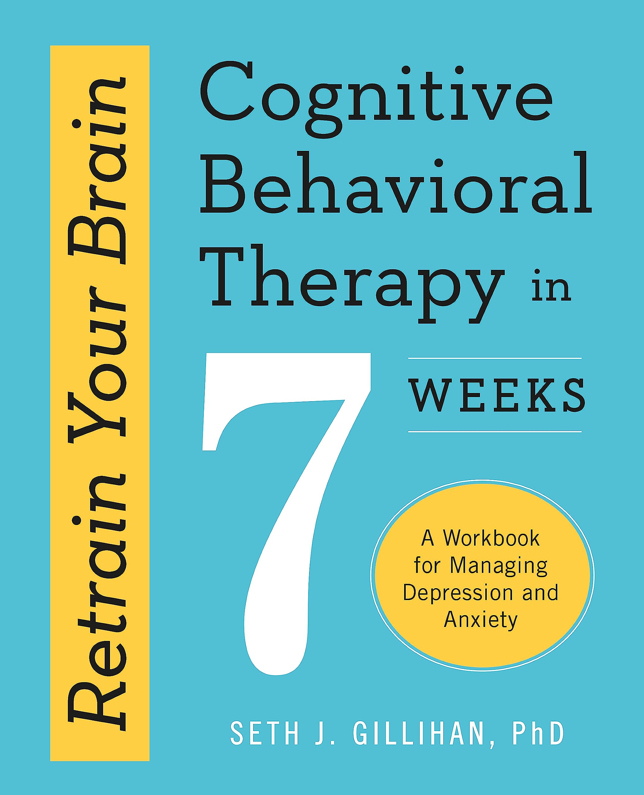 Retrain Your Brain: Cognitive Behavioural Therapy in 7 Weeks: A Workbook for Managing Anxiety and Depression Health, Nutrition & Fitness