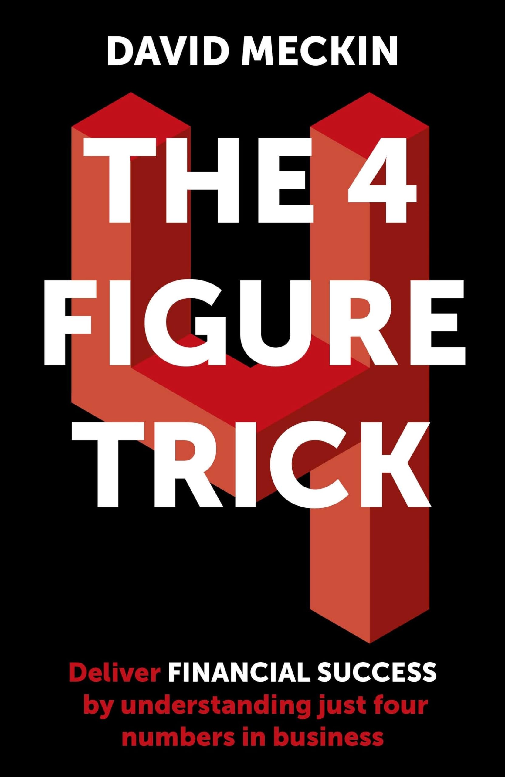 The 4 Figure Trick: The book for non-financial managers - How to deliver financial success by understanding just four numbers in business Business, Finance & Career