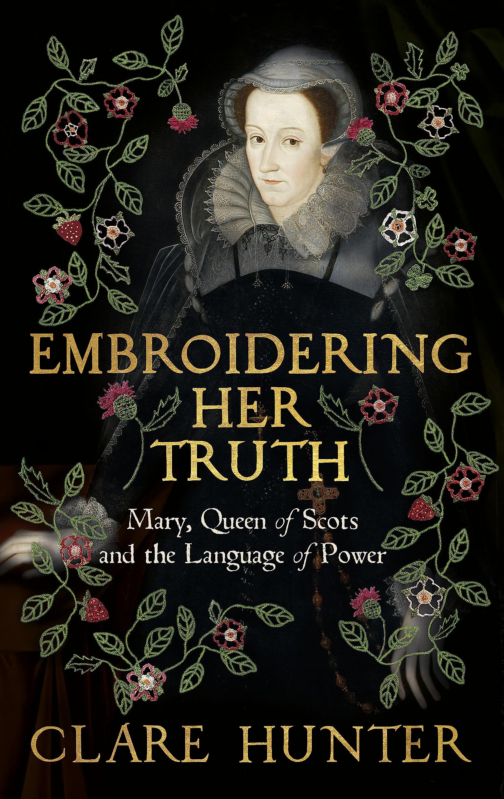 Embroidering Her Truth: Mary, Queen of Scots and the Language of Power Biographies & Memoirs