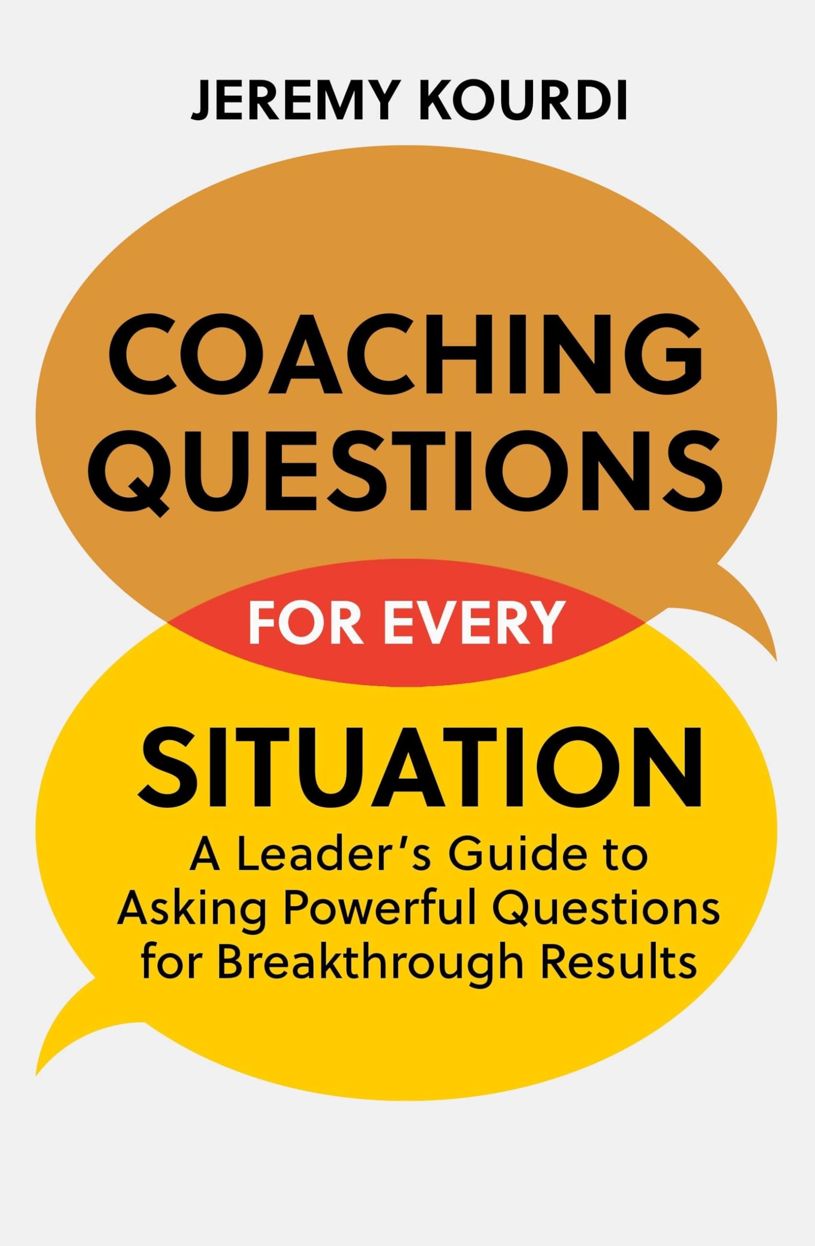 Coaching Questions for Every Situation: A Leader's Guide to Asking Powerful Questions for Breakthrough Results Business, Finance & Career