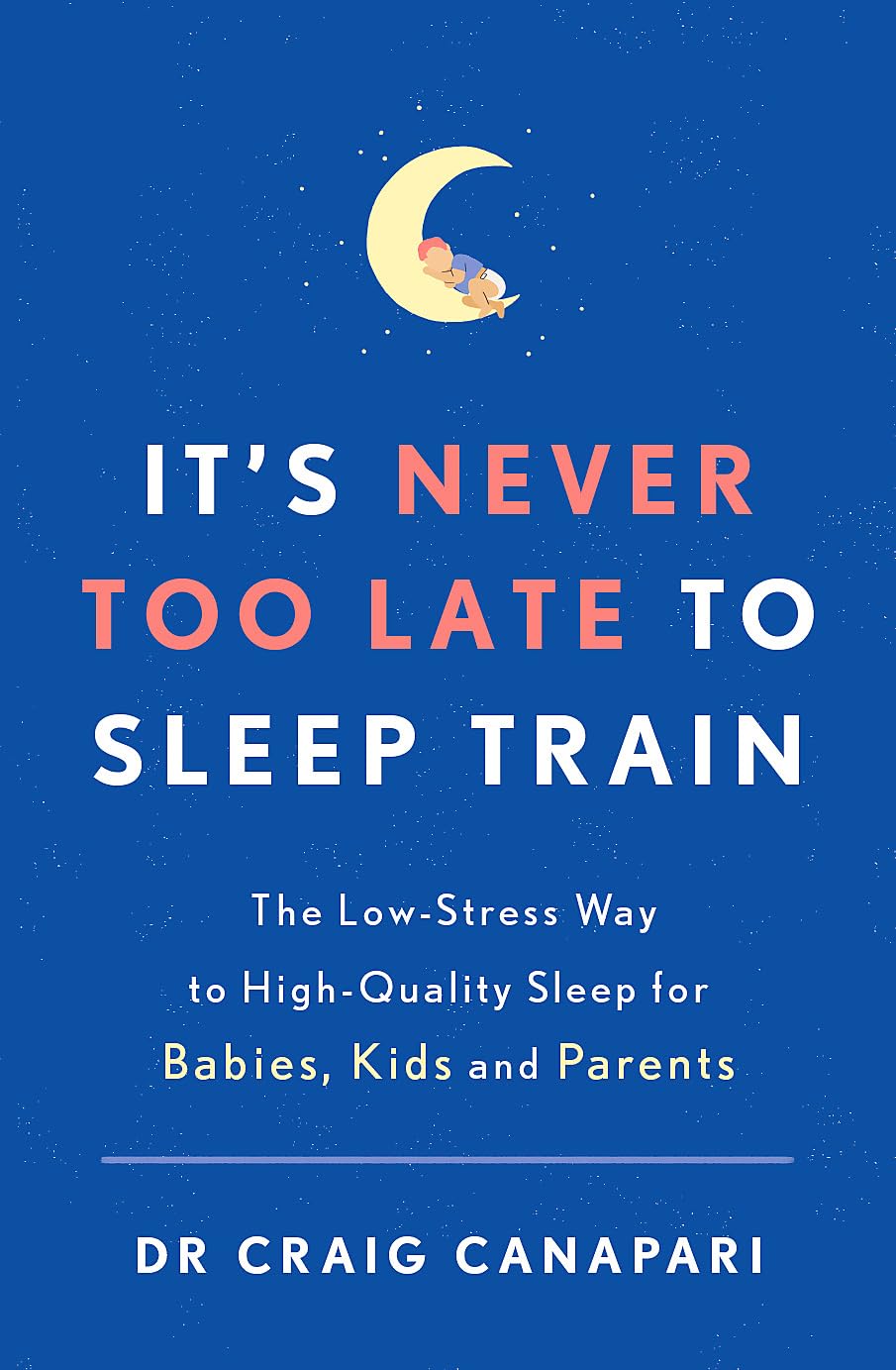 It's Never too Late to Sleep Train: The low stress way to high quality sleep for babies, kids and parents book