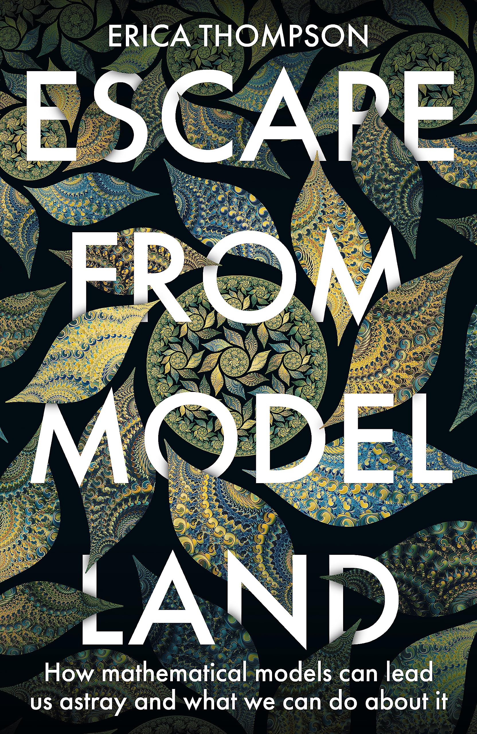 Escape from Model Land: How Mathematical Models Can Lead Us Astray and What We Can Do About It Natural Sciences