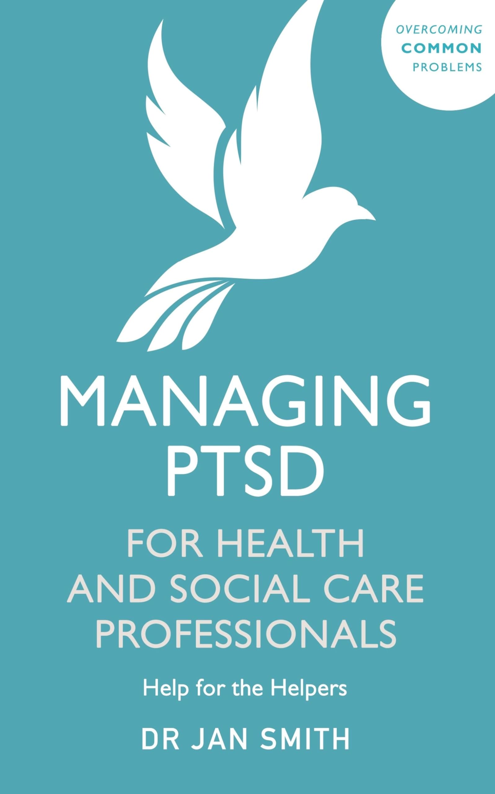 Managing PTSD for Health and Social Care Professionals: Help for the Helpers (Overcoming Common Problems) Medicine