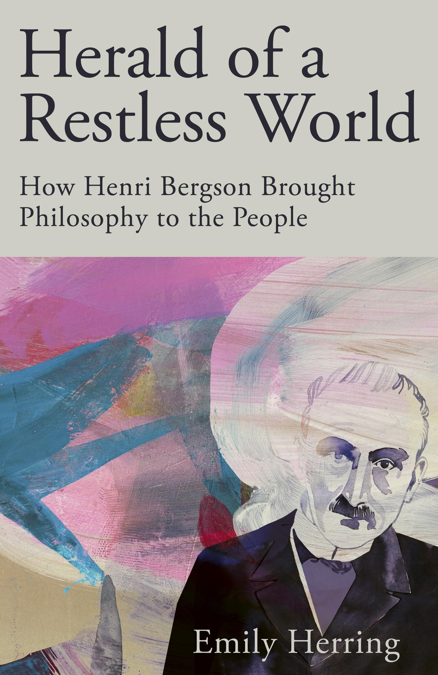 Herald of a Restless World: How Henri Bergson Brought Philosophy to the People Philosophy