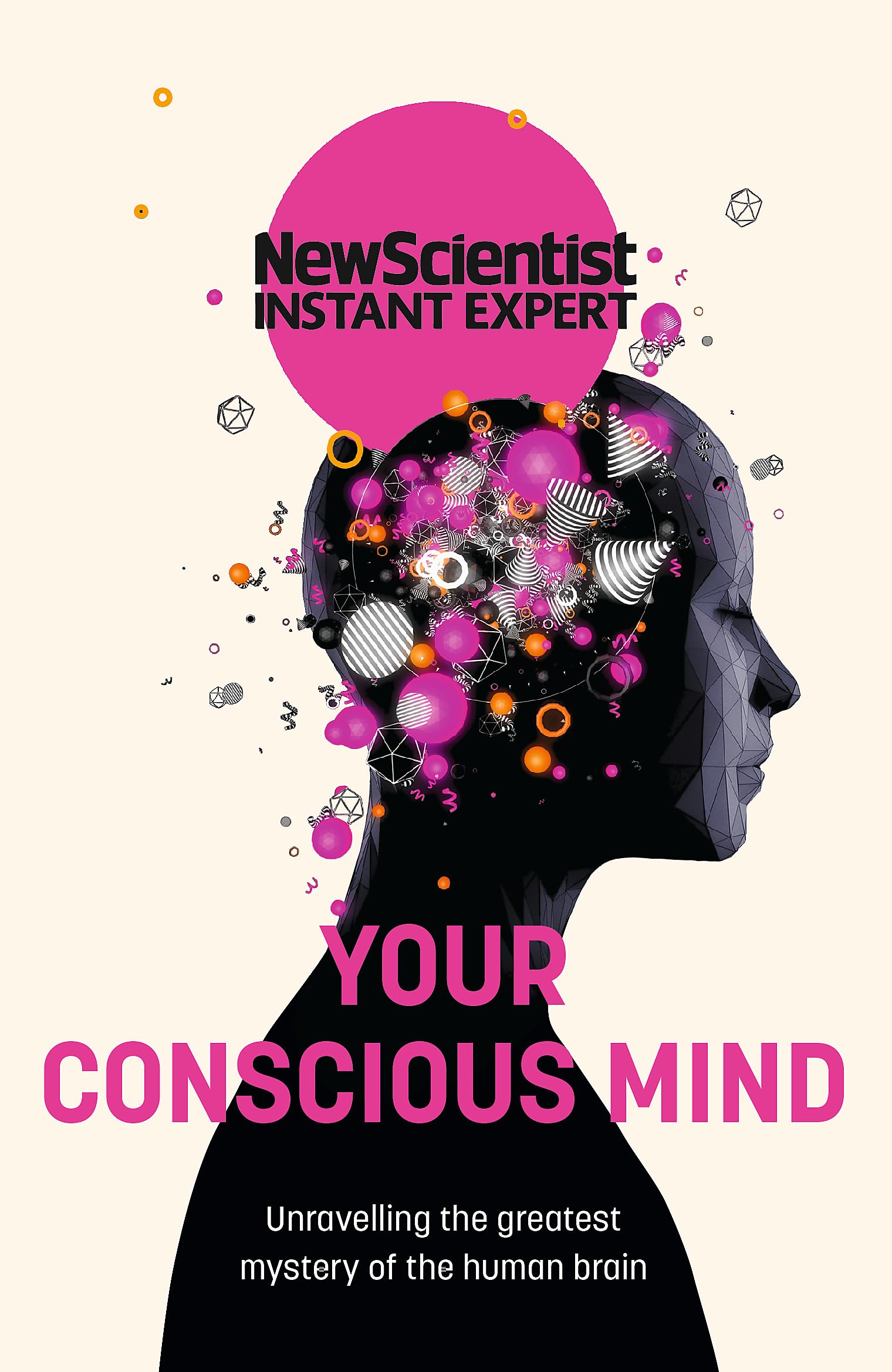 Your Conscious Mind: Unravelling the greatest mystery of the human brain (New Scientist Instant Expert) Medicine