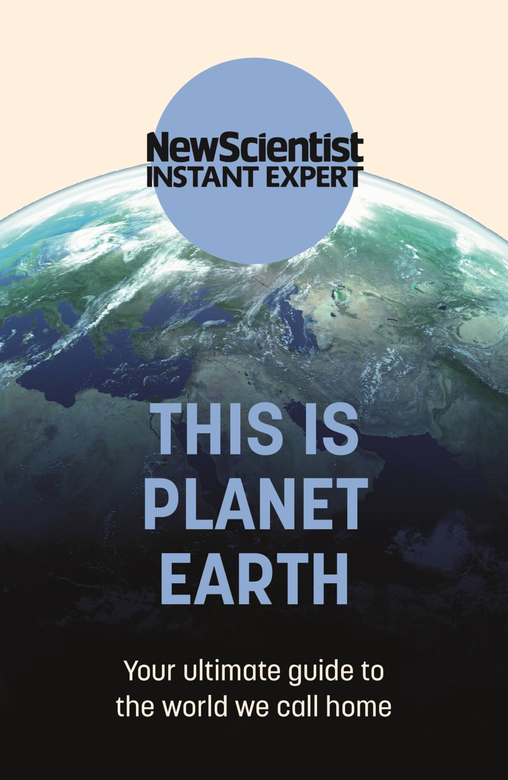 This is Planet Earth: Your ultimate guide to the world we call home (New Scientist Instant Expert) Geology & Geography
