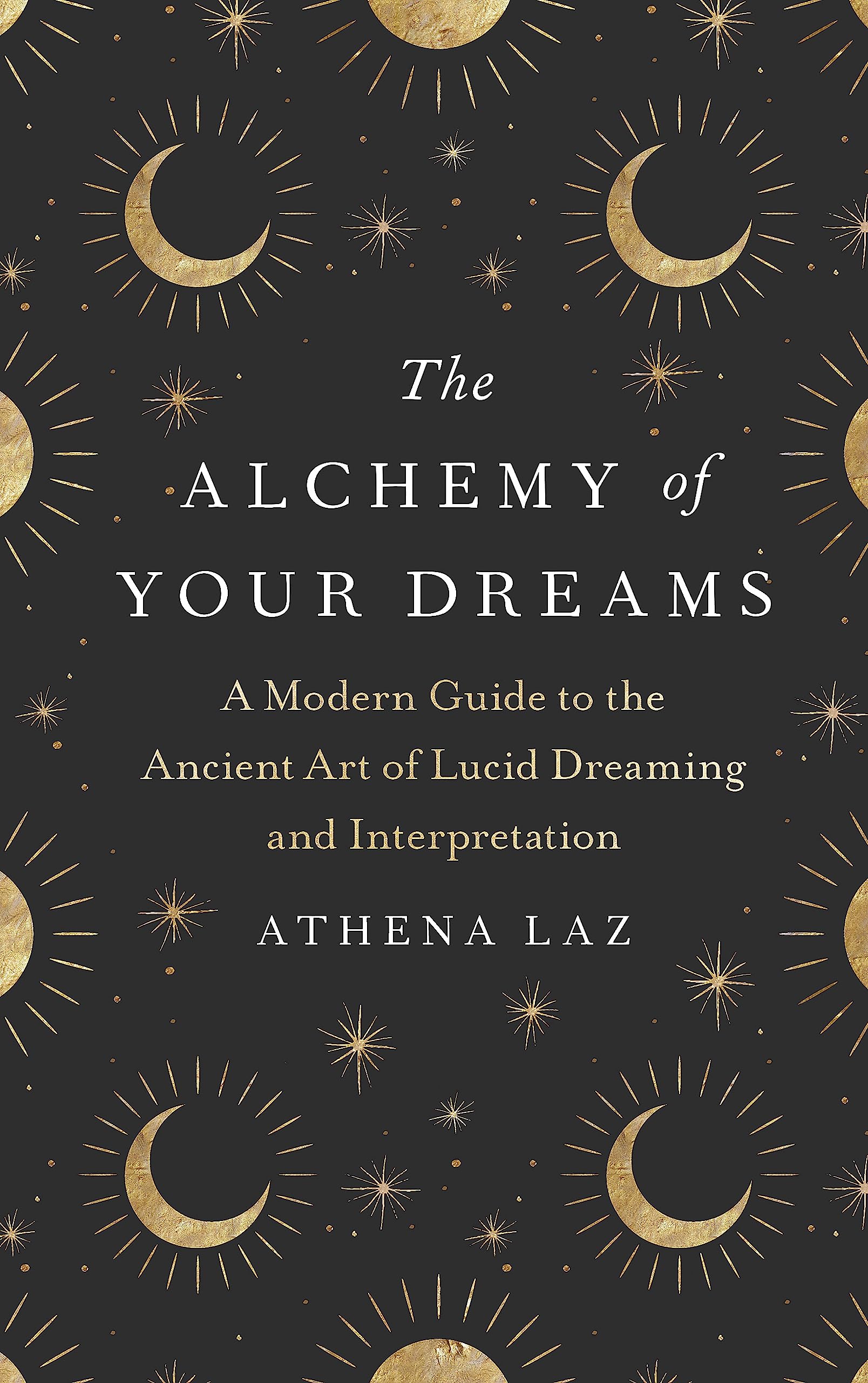 The Alchemy of Your Dreams: A Modern Guide to the Ancient Art of Lucid Dreaming and Interpretation Psychology