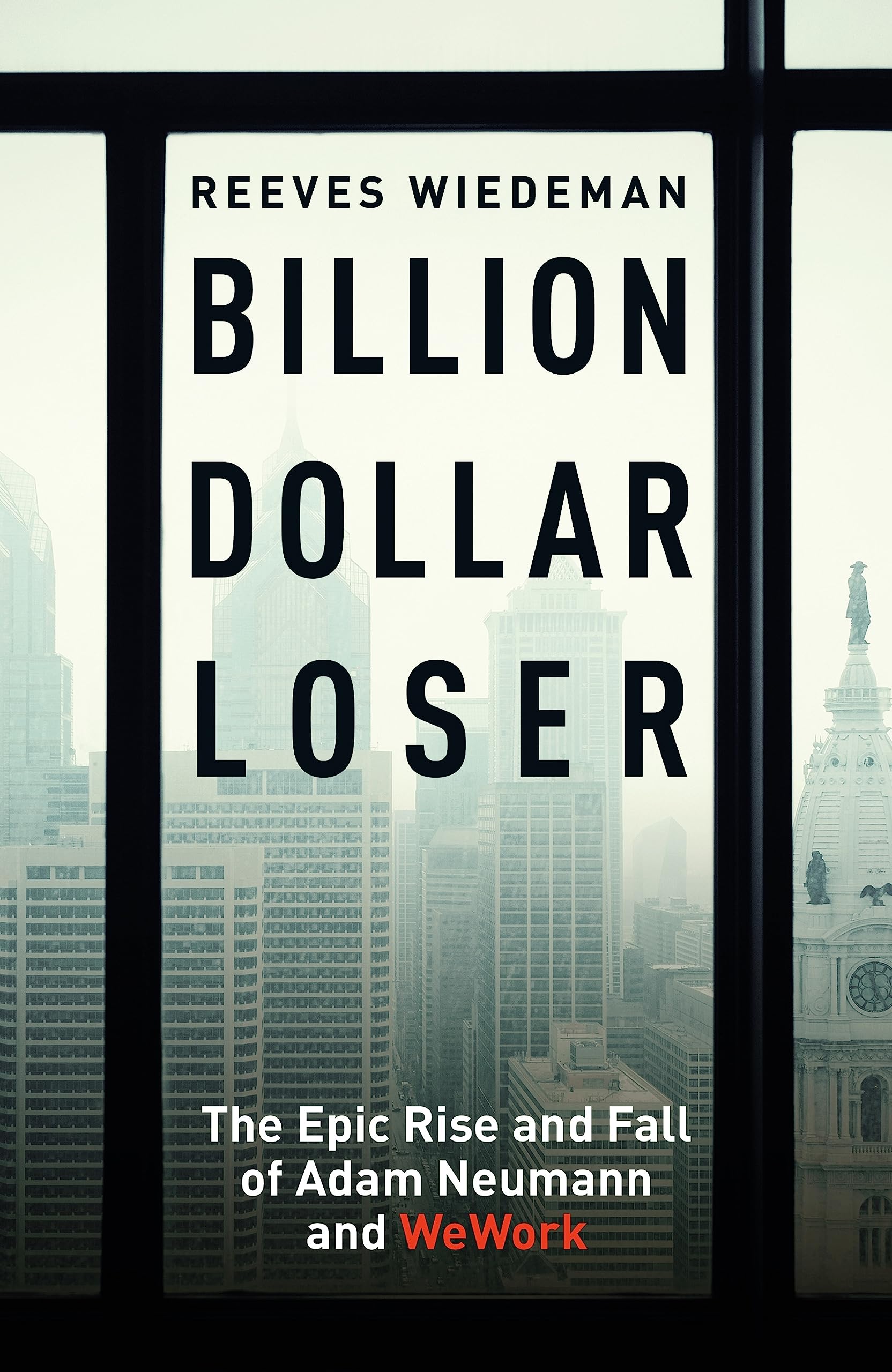 Billion Dollar Loser: The Epic Rise and Fall of WeWork: The Sunday Times Business Book of the Year Politics & Society Books