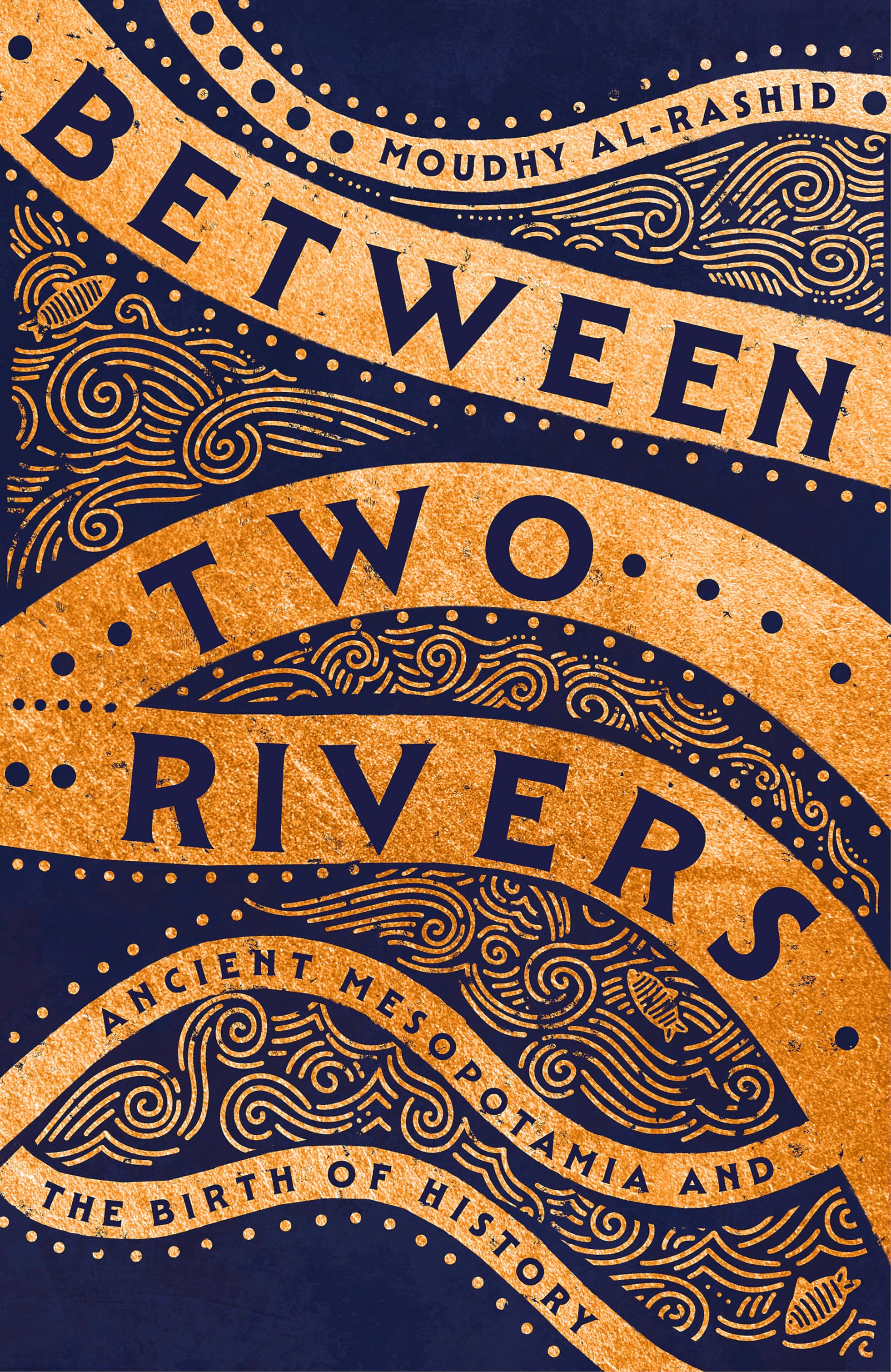 Between Two Rivers: 'A WONDERFUL READ' -- TOM HOLLAND Social Sciences