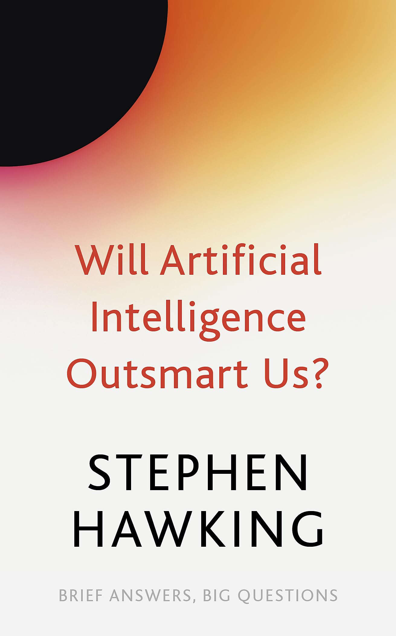 Will Artificial Intelligence Outsmart Us? (Brief Answers, Big Questions) Social Sciences
