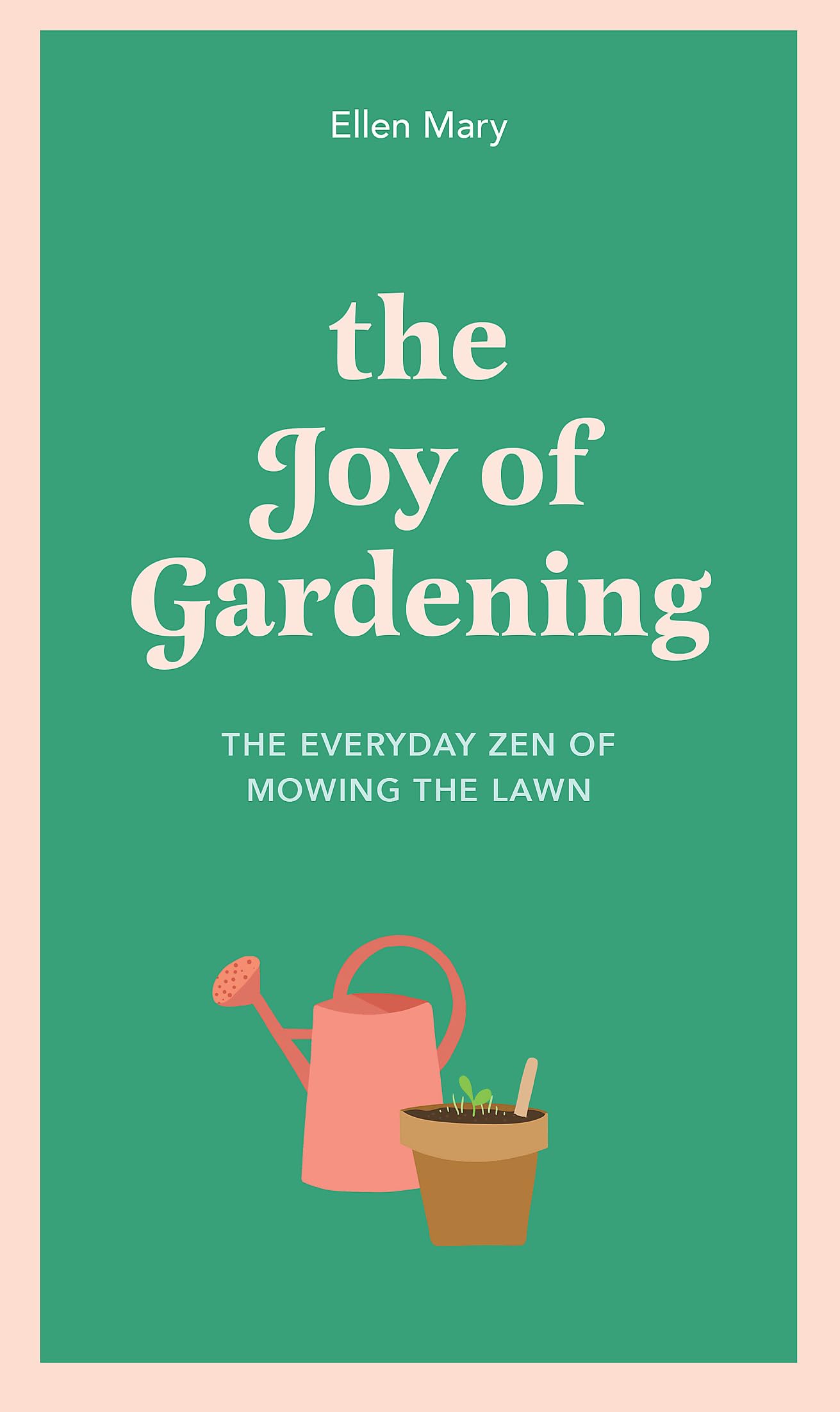 The Joy of Gardening: The Everyday Zen of Mowing the Lawn Garden & Plants
