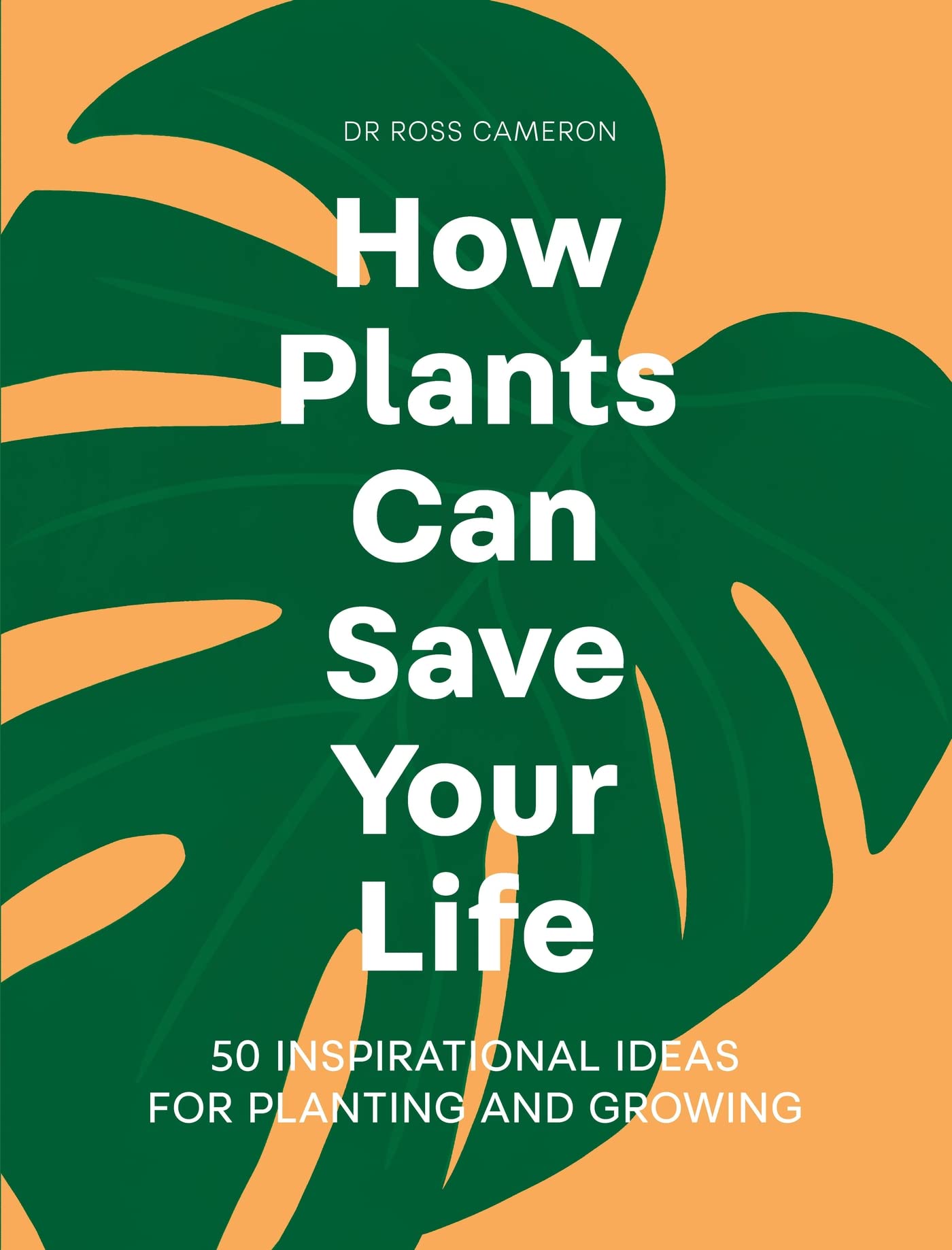 How Plants Can Save Your Life: 50 Inspirational Ideas for Planting and Growing Medicine