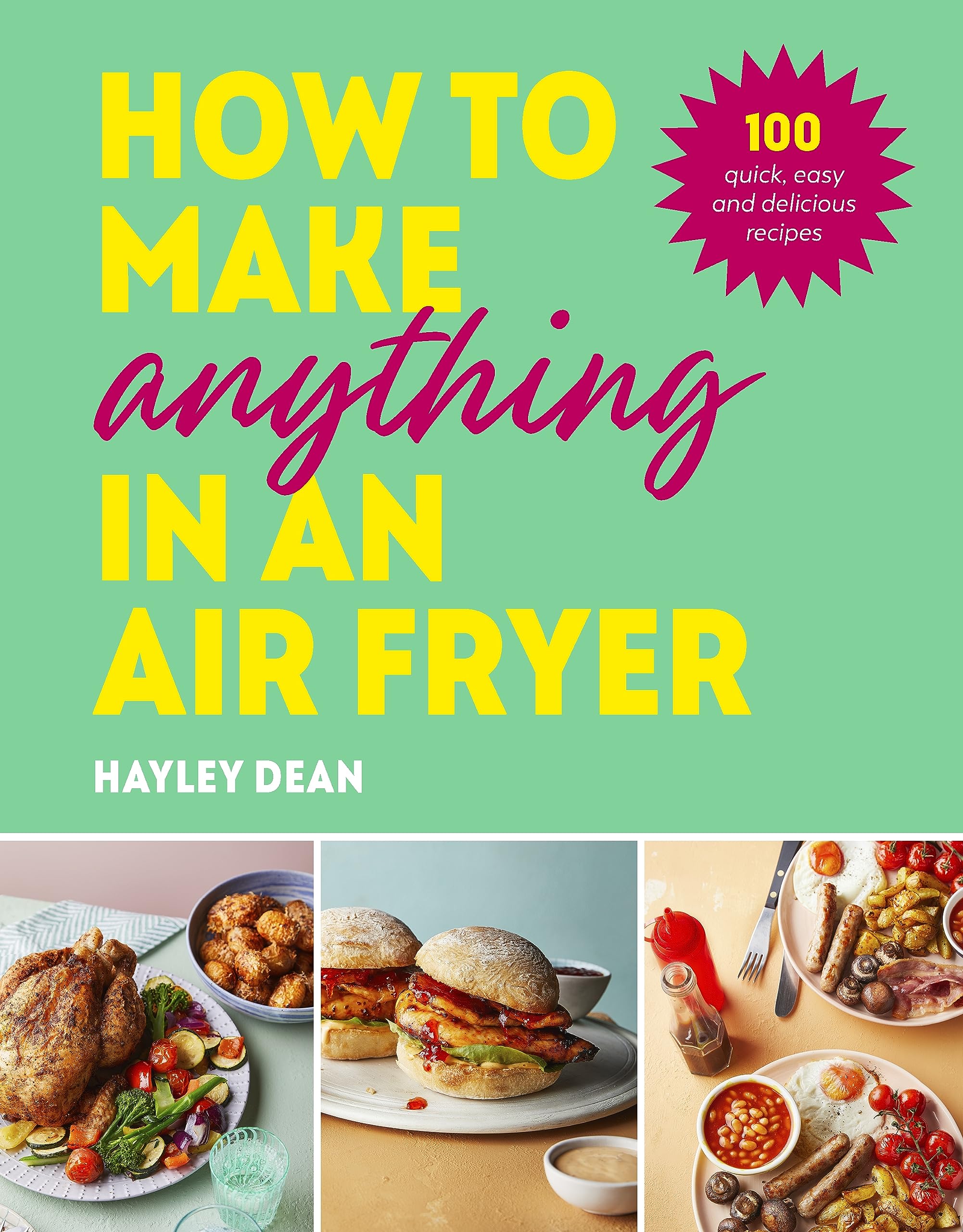 How to Make Anything in an Air Fryer: 100 quick, easy and delicious recipes: THE SUNDAY TIMES BESTSELLER Leisure, Home & Garden
