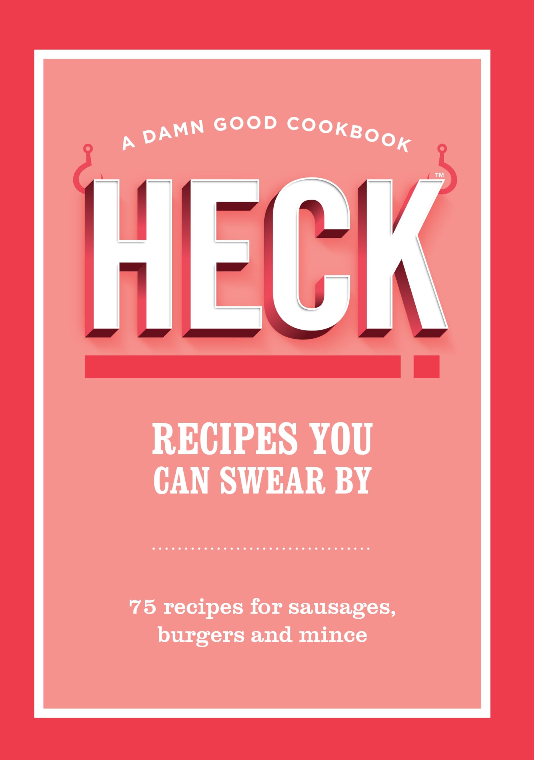 HECK! Recipes You Can Swear By: 75 recipes for sausages, burgers and mince Leisure, Home & Garden