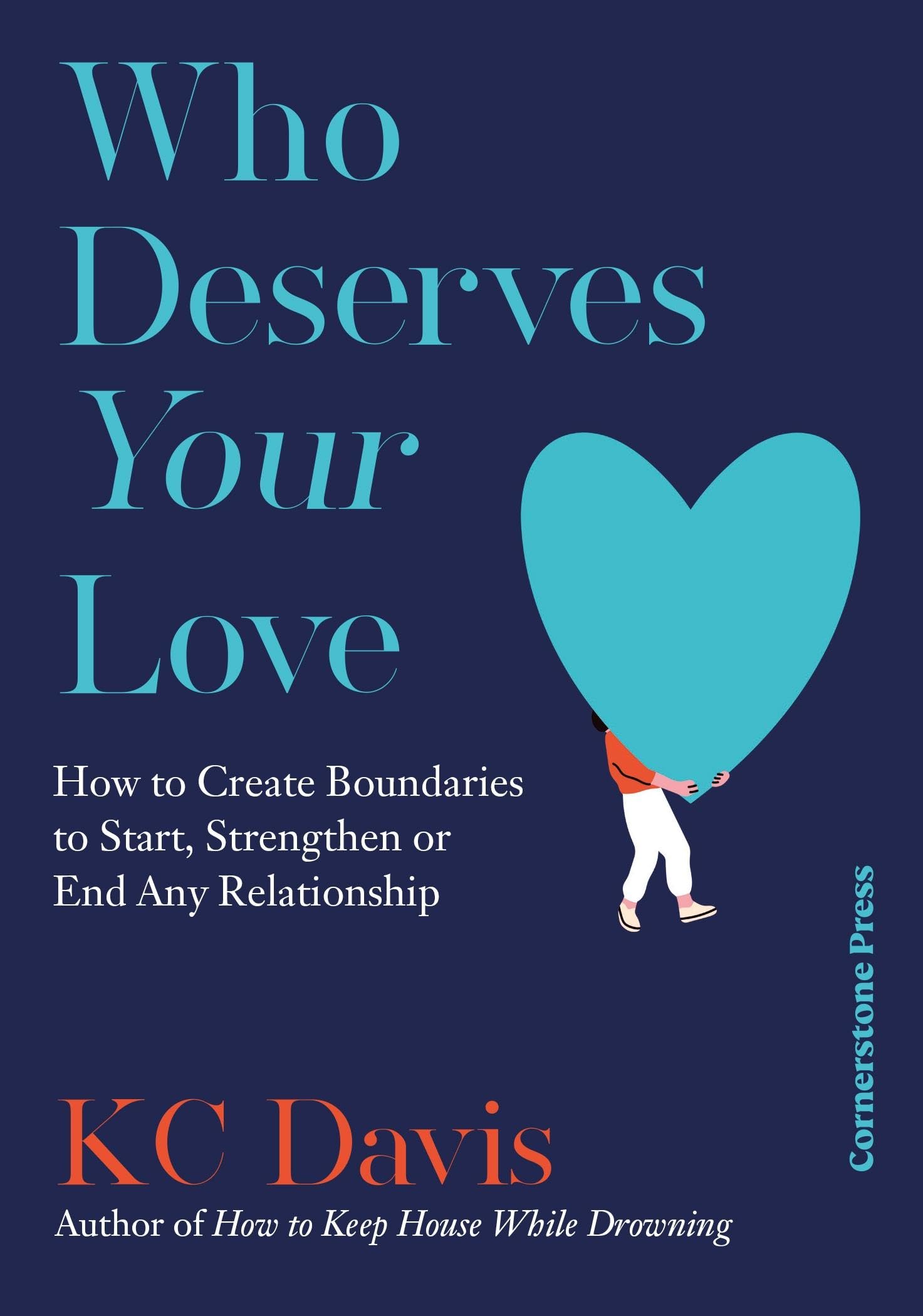 Who Deserves Your Love: How to Create Boundaries to Start, Strengthen or End Any Relationship Business, Finance & Career