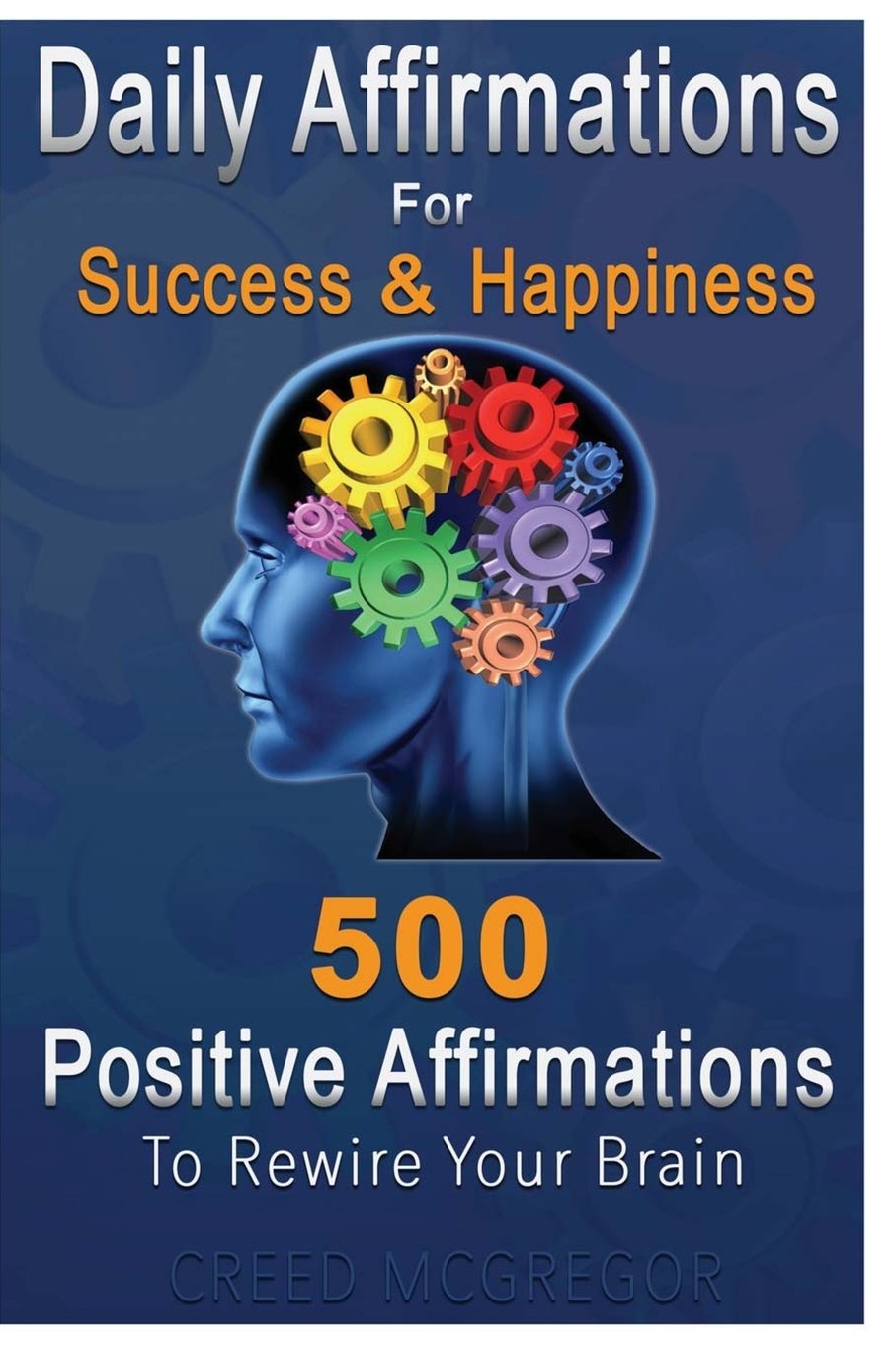 Daily Affirmations for Success and Happiness: 500 Positive Affirmations to Rewire Your Brain Self-help