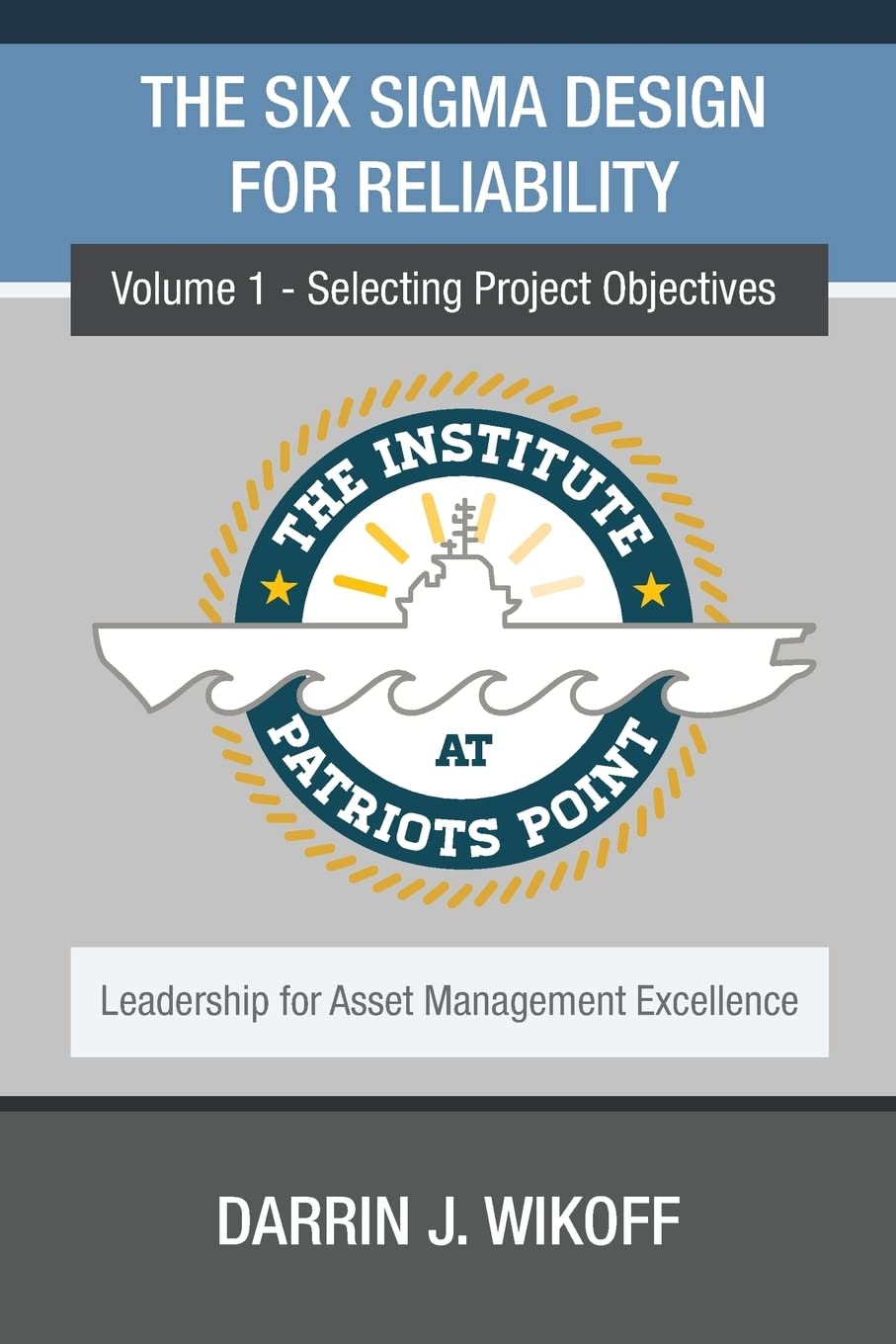 The Six Sigma Design for Reliability: Volume 1 - Selecting Project Objectives (Leadership for Asset Management Excellence, Band 2) Books
